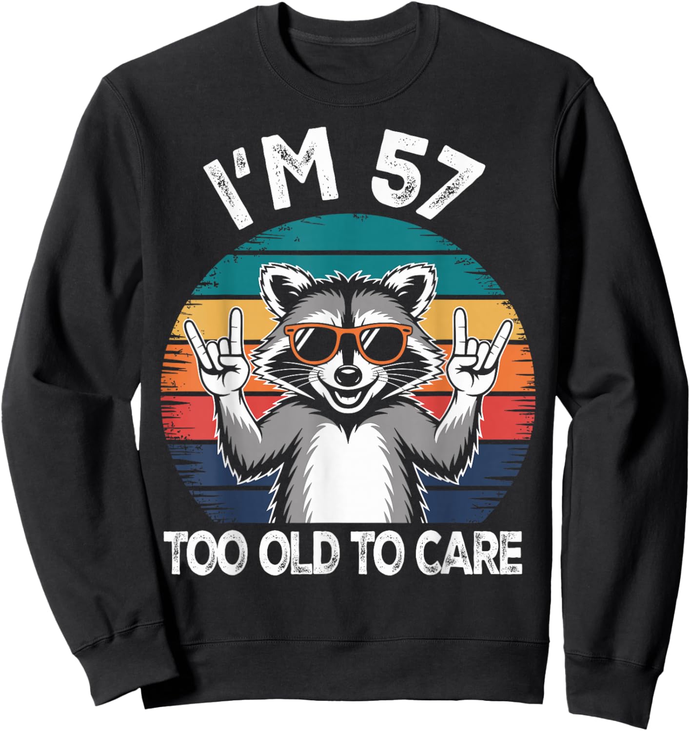 I’m 57 Too Old to Care Birthday 57 Years Old Men Women Funny Sweatshirt - Sweatshirt | Black
