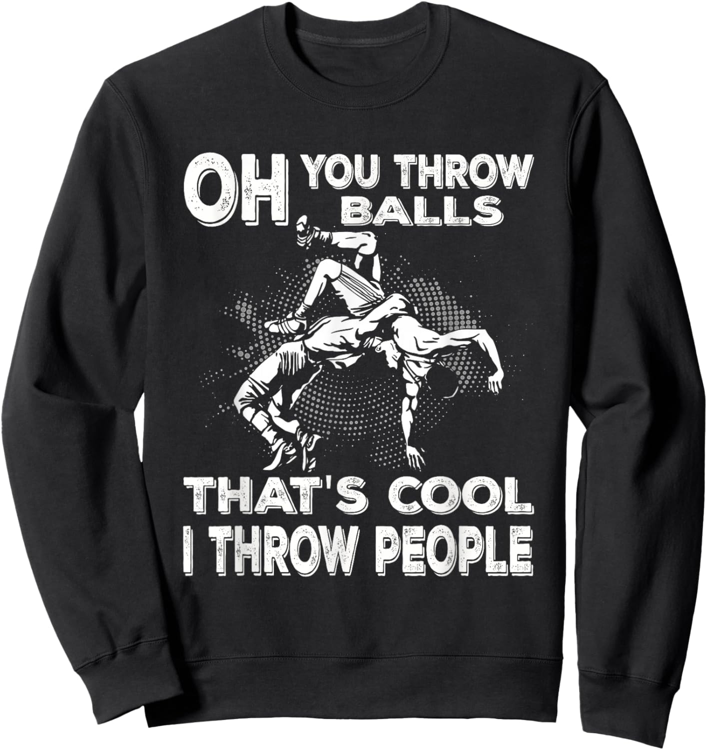 Wrestling Oh You Throw Balls That's Cool I Throw People Sweatshirt - Sweatshirt | Black