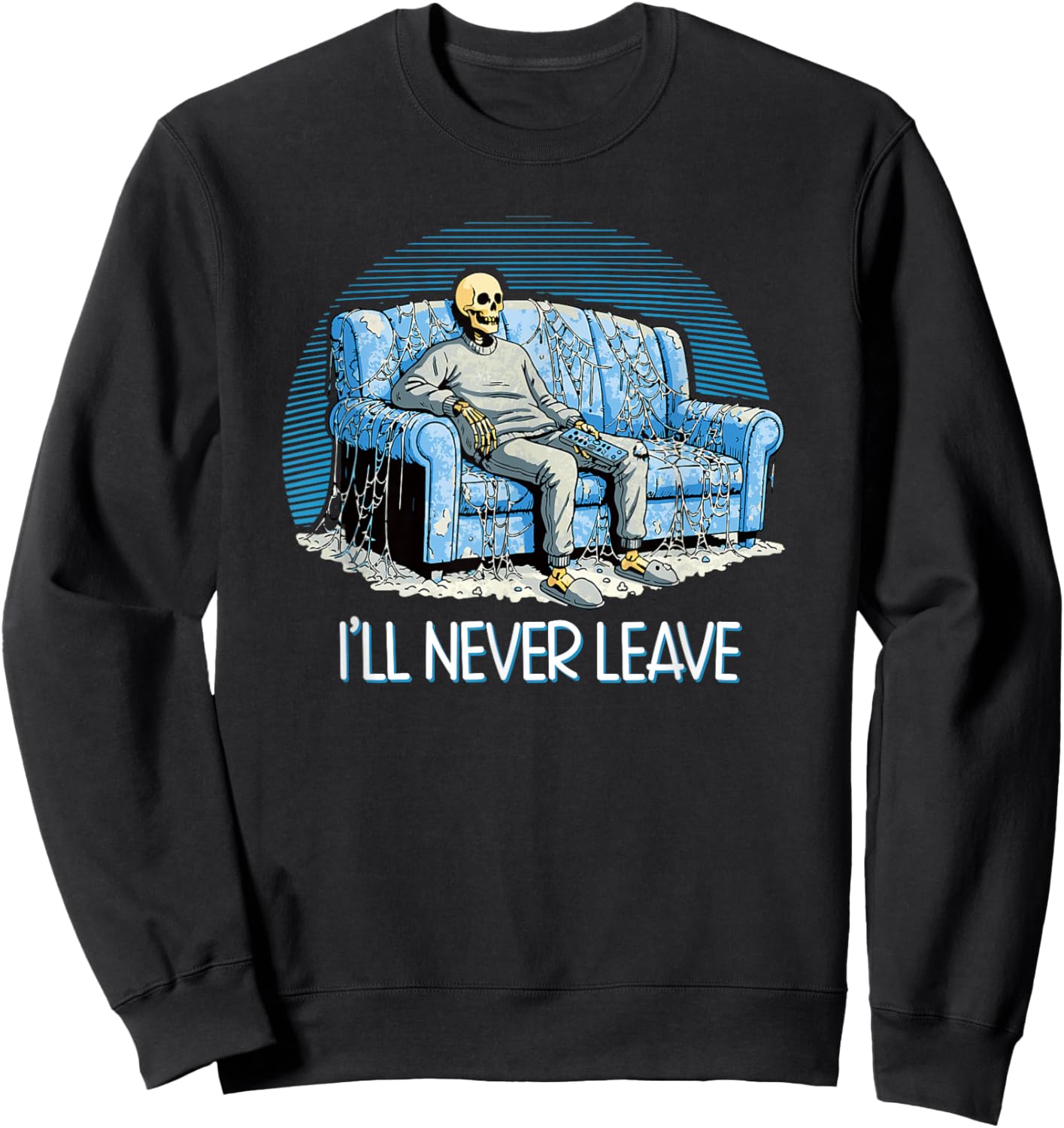 I'll Never Leave - Skeleton Couch Potato Funny homebody Joke Sweatshirt - Sweatshirt | Black