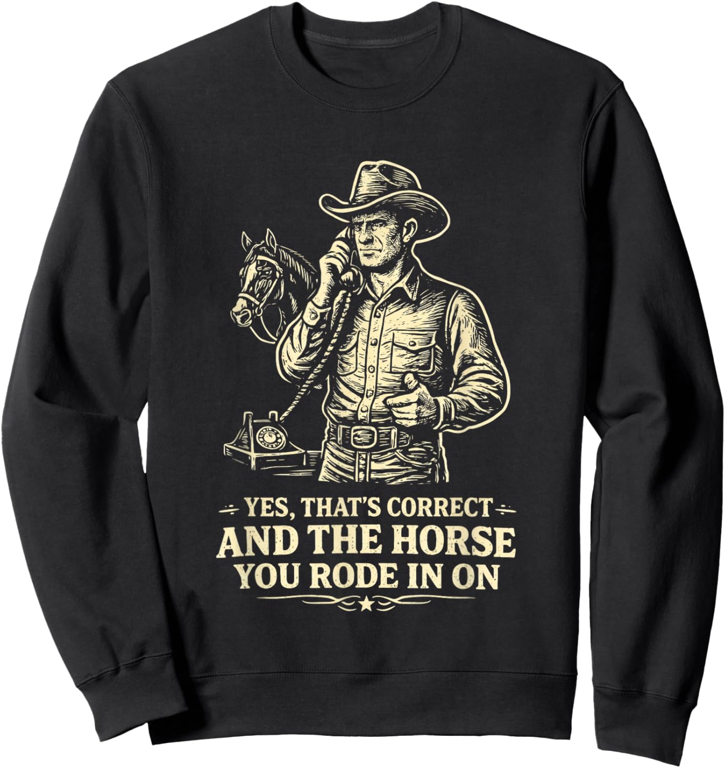 Yes Thats Correct Horse You Rode in On Funny Cowboy Sarcasm Sweatshirt - Sweatshirt | Black