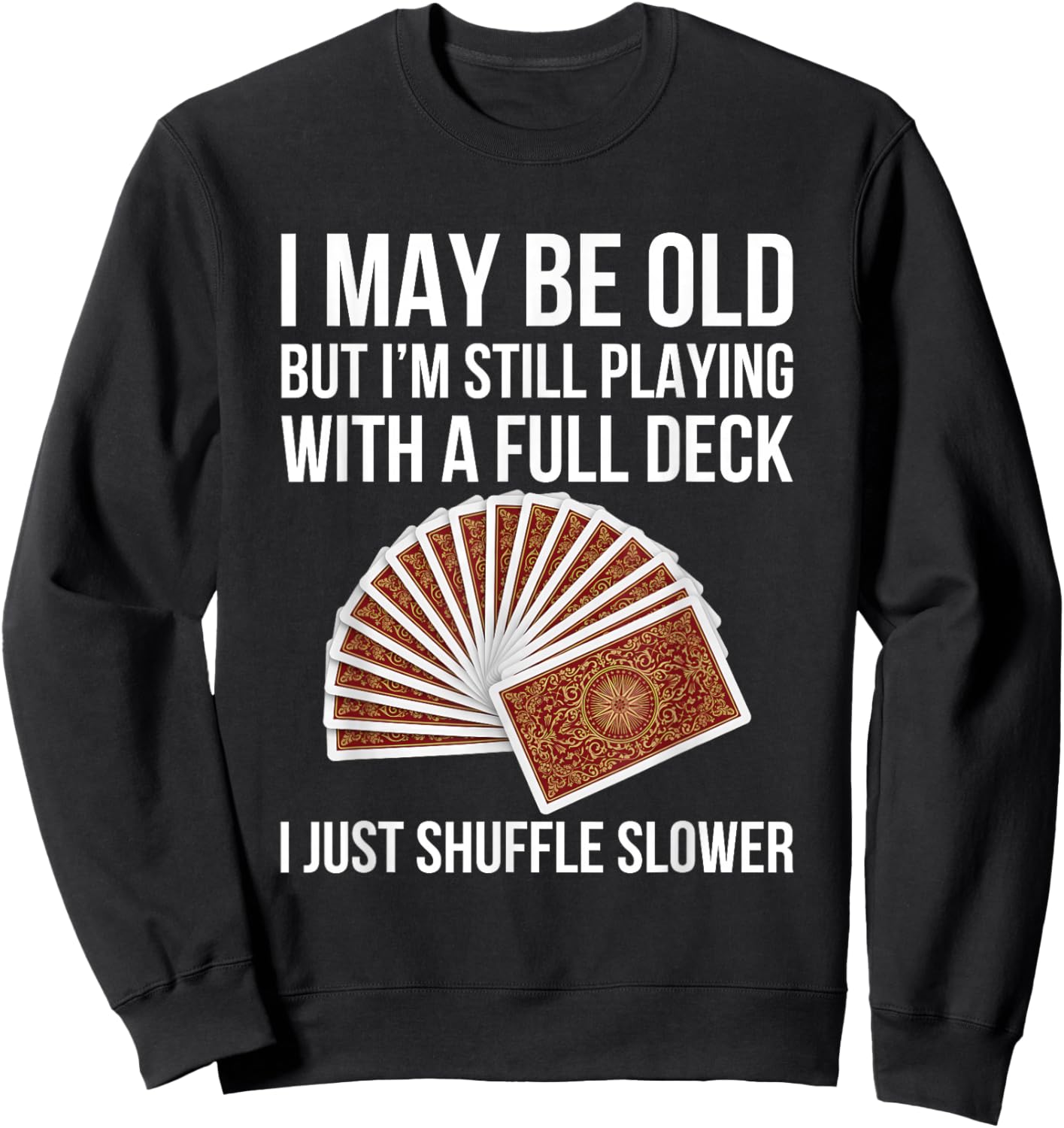 Funny Old Age Full Deck Card Game Humor Design Senior Sweatshirt - Sweatshirt | Black