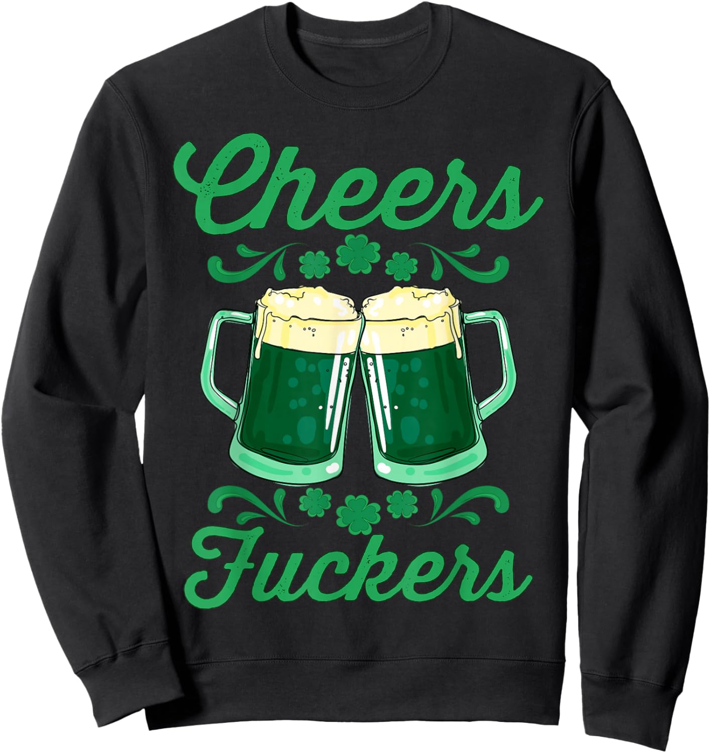 Cheers Fuckers St Patricks Day Drink Up Funny Drinking Beer Sweatshirt - Sweatshirt | Black