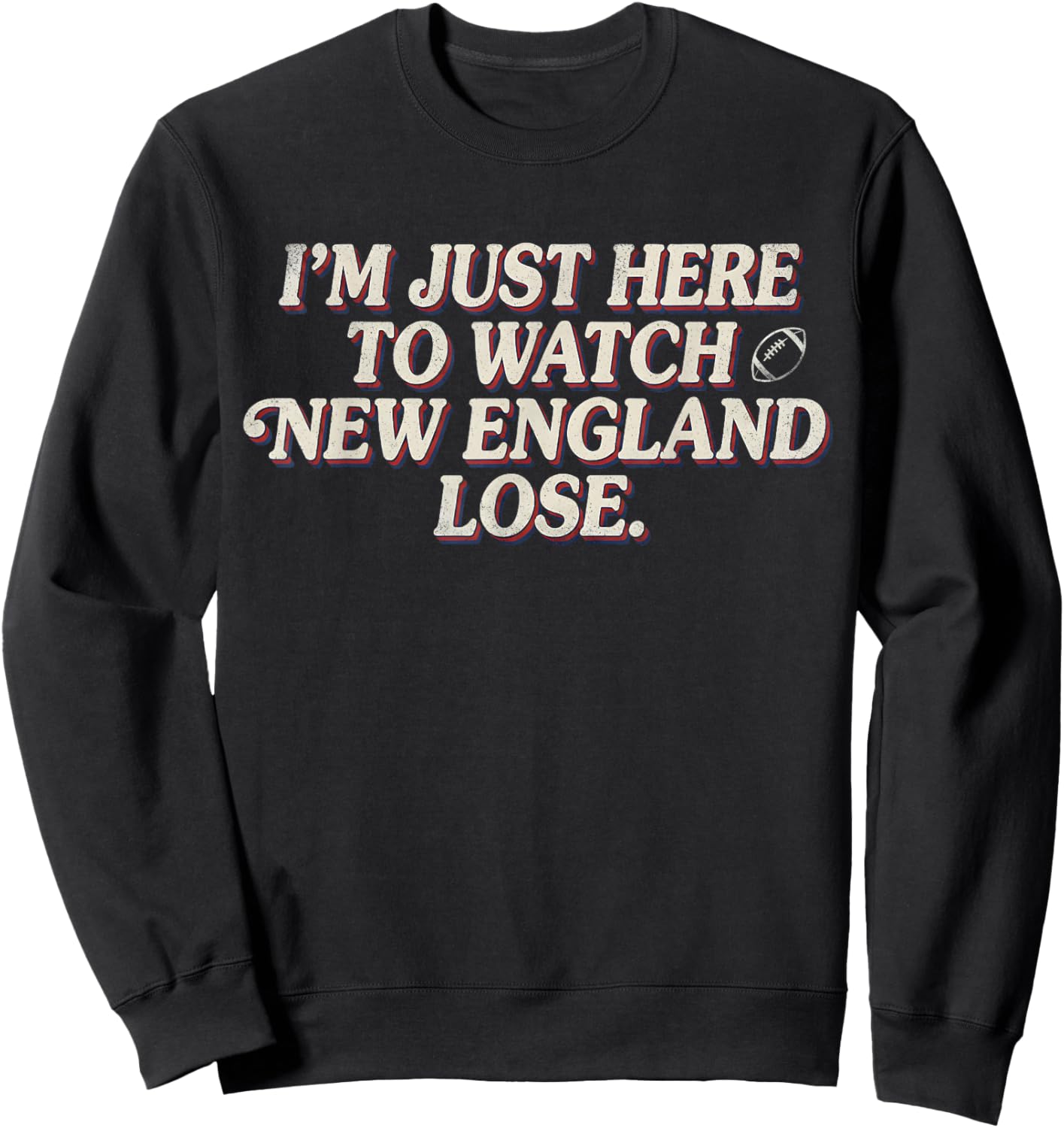 I'm Just Here to Watch New England Lose Sweatshirt - Sweatshirt | Black