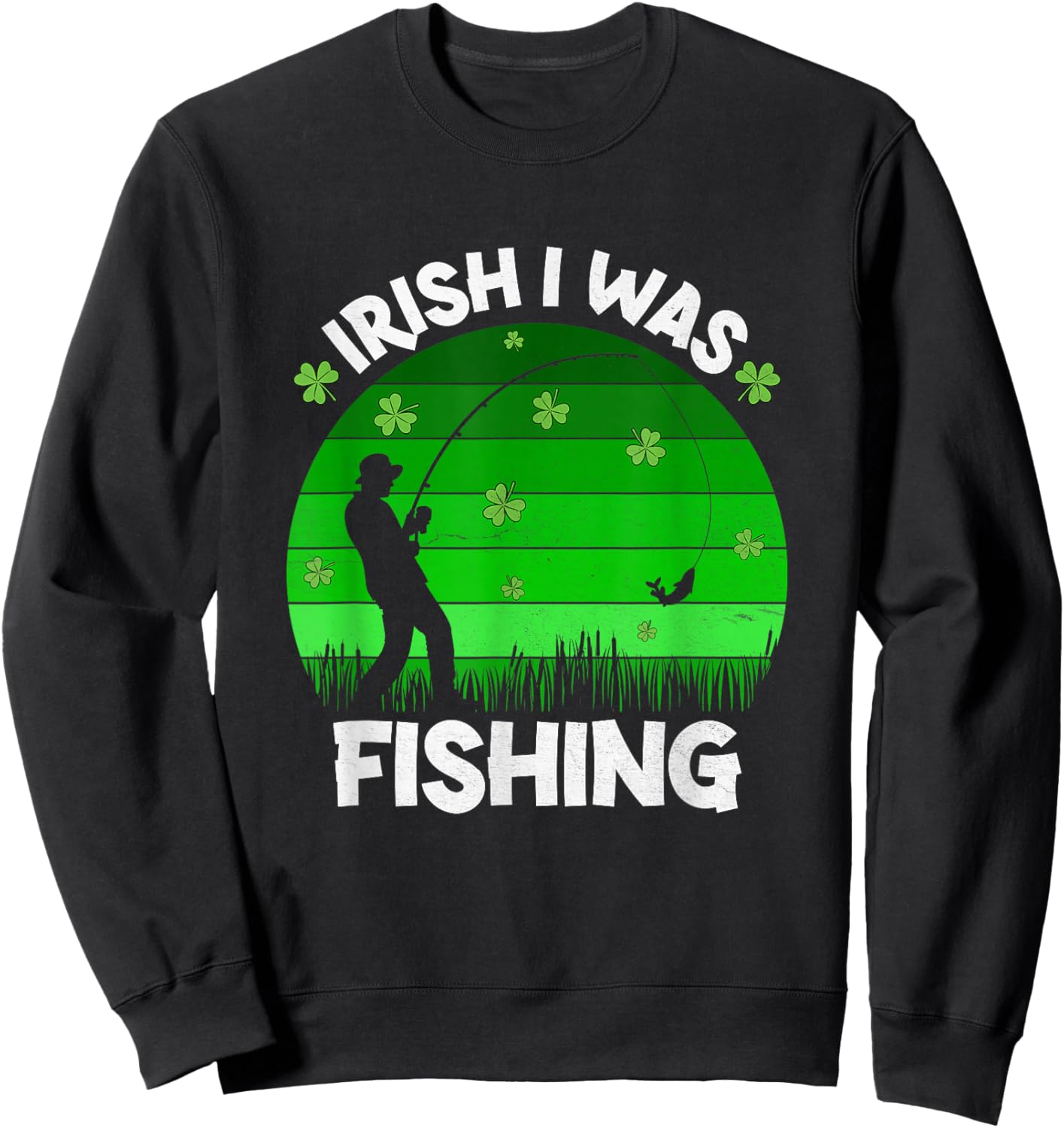 Irish I was Fishing Happy St Patrick's Day Clover Fisherman Sweatshirt - Sweatshirt | Black