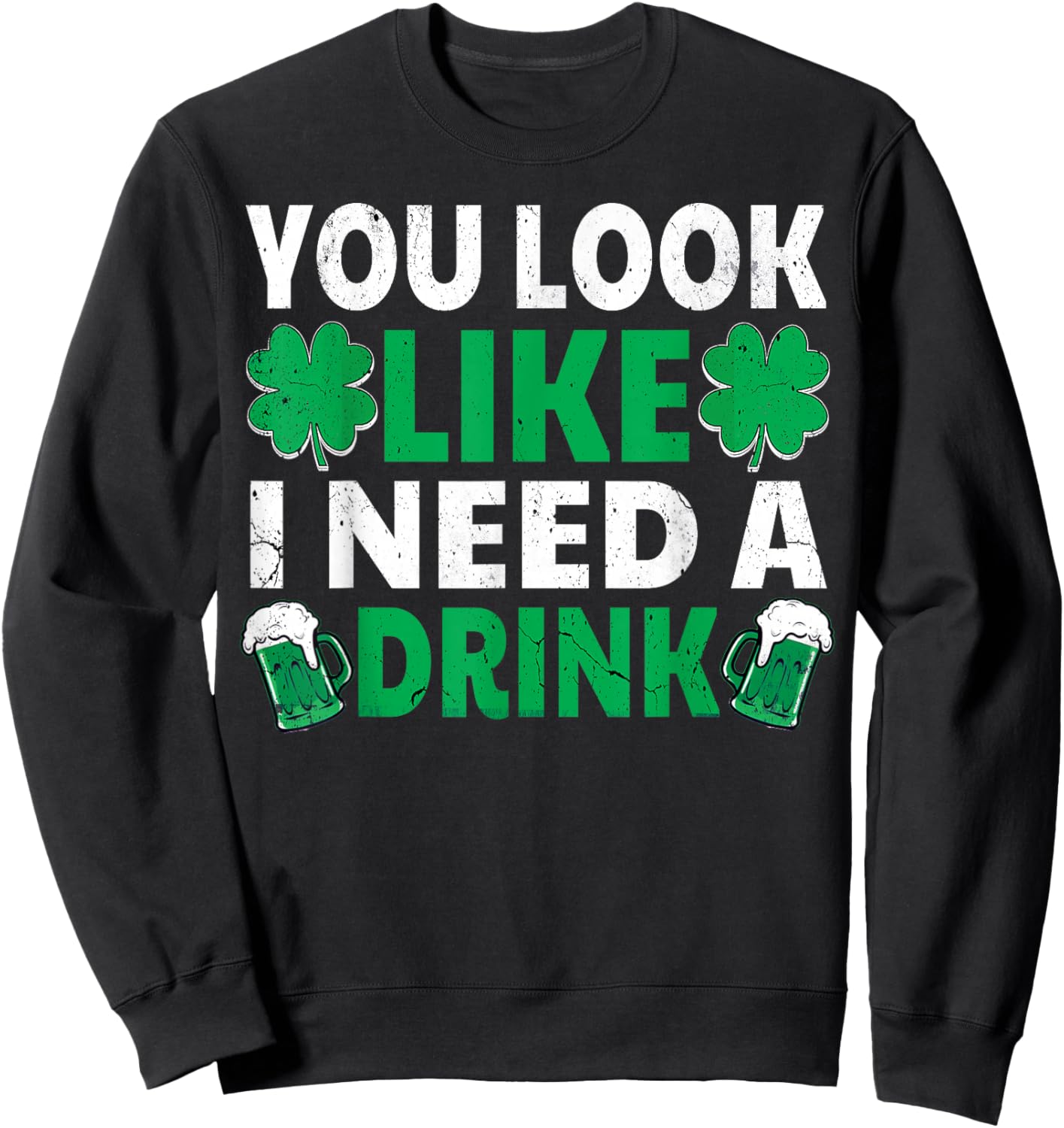 You Look Like I Need A Drink Irish Beer Drinking Shamrock Sweatshirt - Sweatshirt | Black