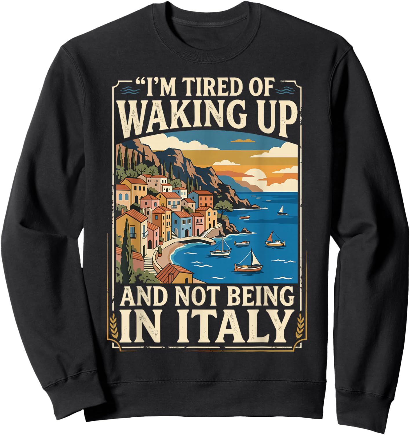 I’m Tired of Waking Up and Not Being in Italy. Cruise Travel Sweatshirt - Sweatshirt | Black
