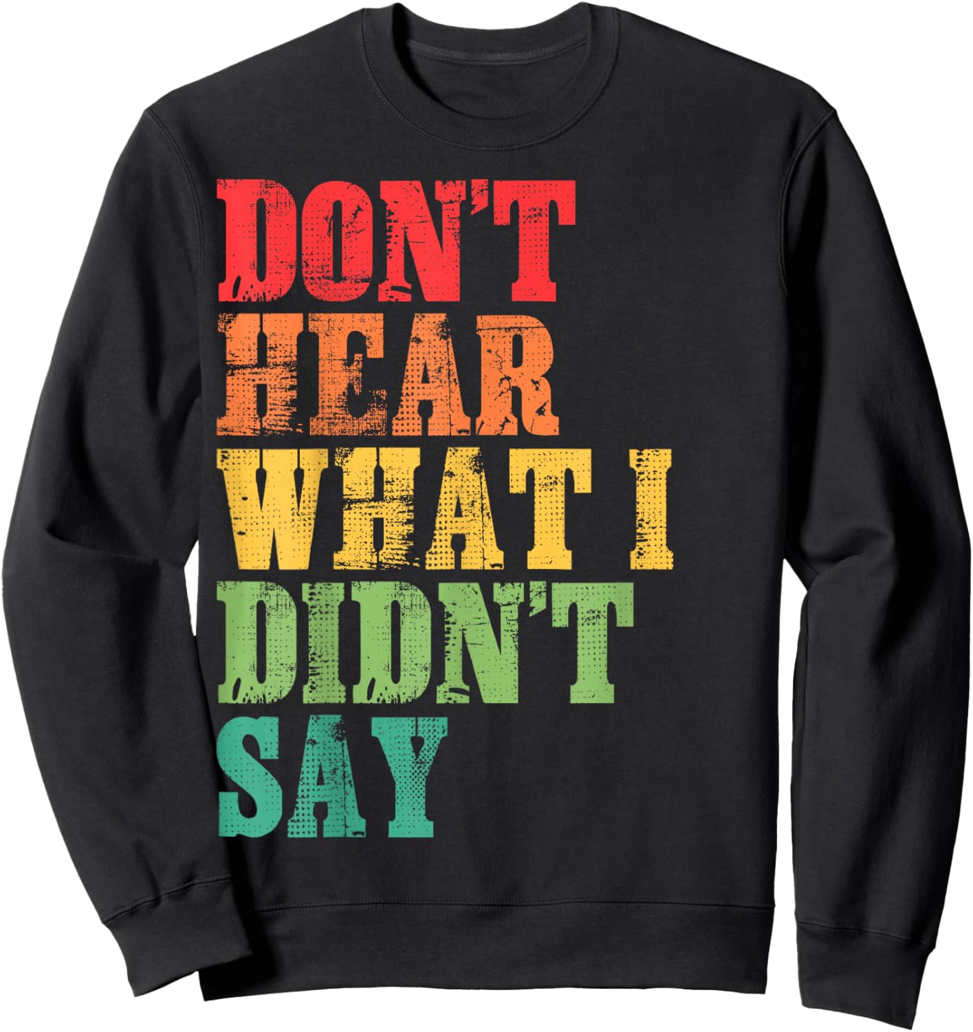 Don't Hear What I Didn't Say - Trendy Typography Sweatshirt - Sweatshirt | Black