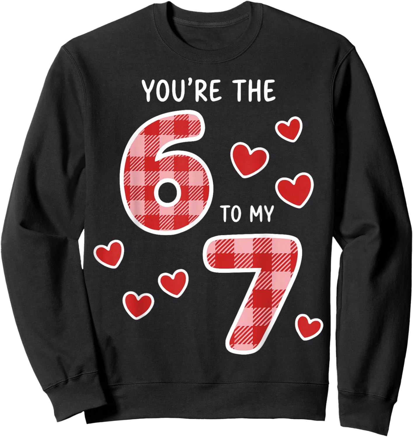 You're The 6 to My 7 Six Seven Heart Valentine's Day 67 Sweatshirt - Sweatshirt | Black