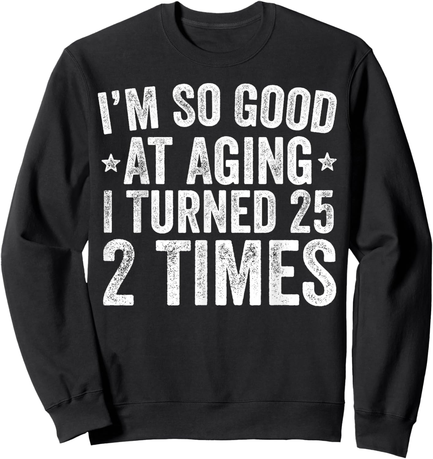I'm So Good at Aging I Turned 25 2 Times 50th Birthday Sweatshirt - Sweatshirt | Black