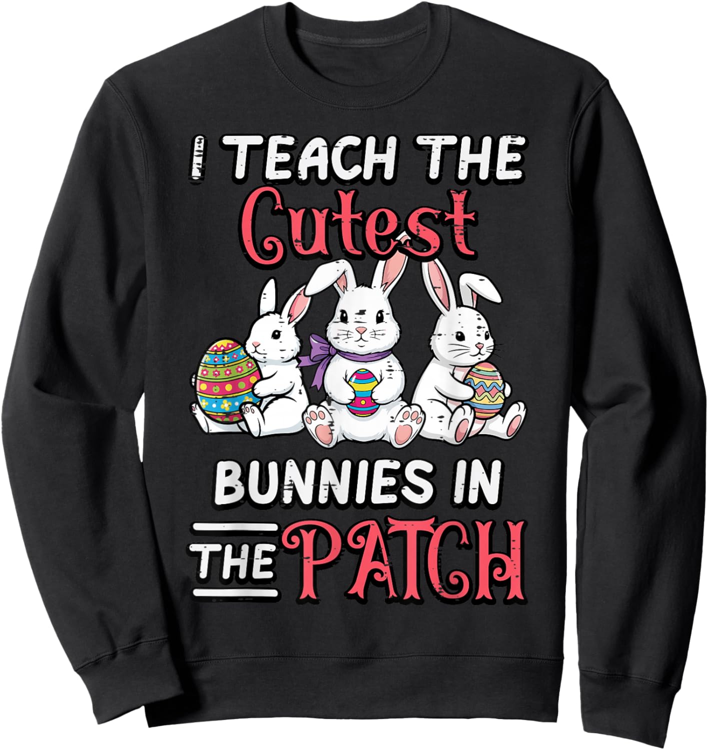 I Teach Cutest Bunnies in Patch Easter Teacher Women Men Sweatshirt - Sweatshirt | Black