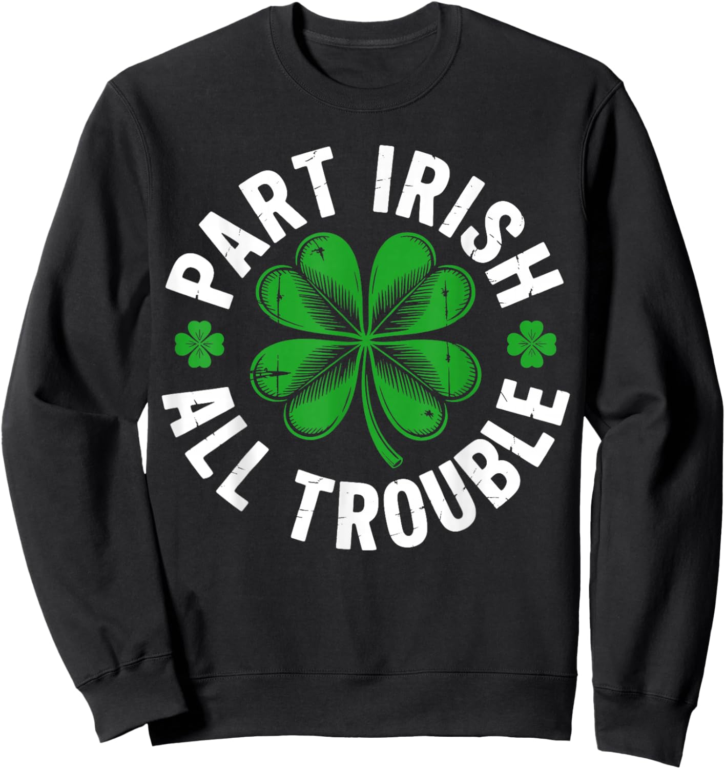 Part Irish All Trouble Shirt Funny St Patricks Day Shamrock Sweatshirt - Sweatshirt | Black