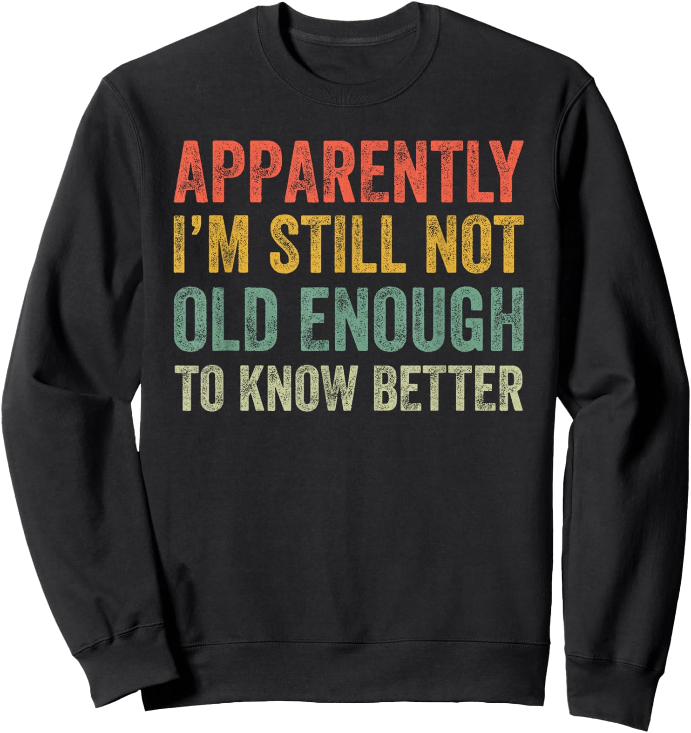 Retro Apparently I'm Still Not Old Enough to Know Better Sweatshirt - Sweatshirt | Black