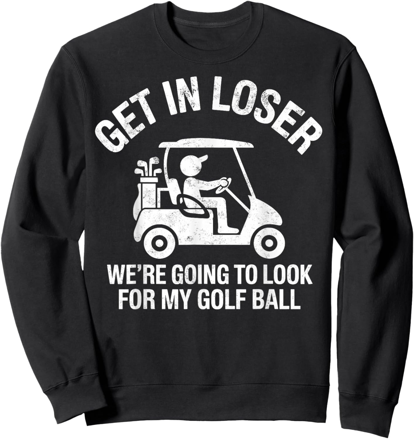 Get in Loser We're Going to Look My Golf Ball Golfer Golfing Sweatshirt - Sweatshirt | Black