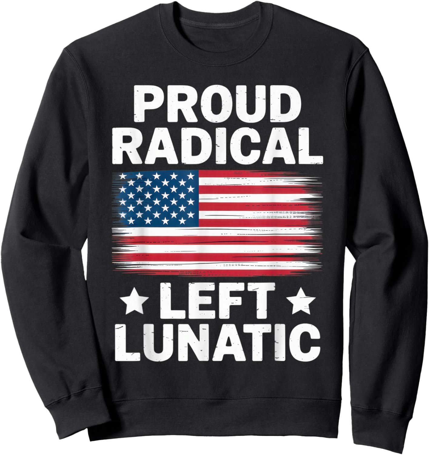 Proud Radical Left Lunatic USA Flag Political Statement Sweatshirt - Sweatshirt | Black