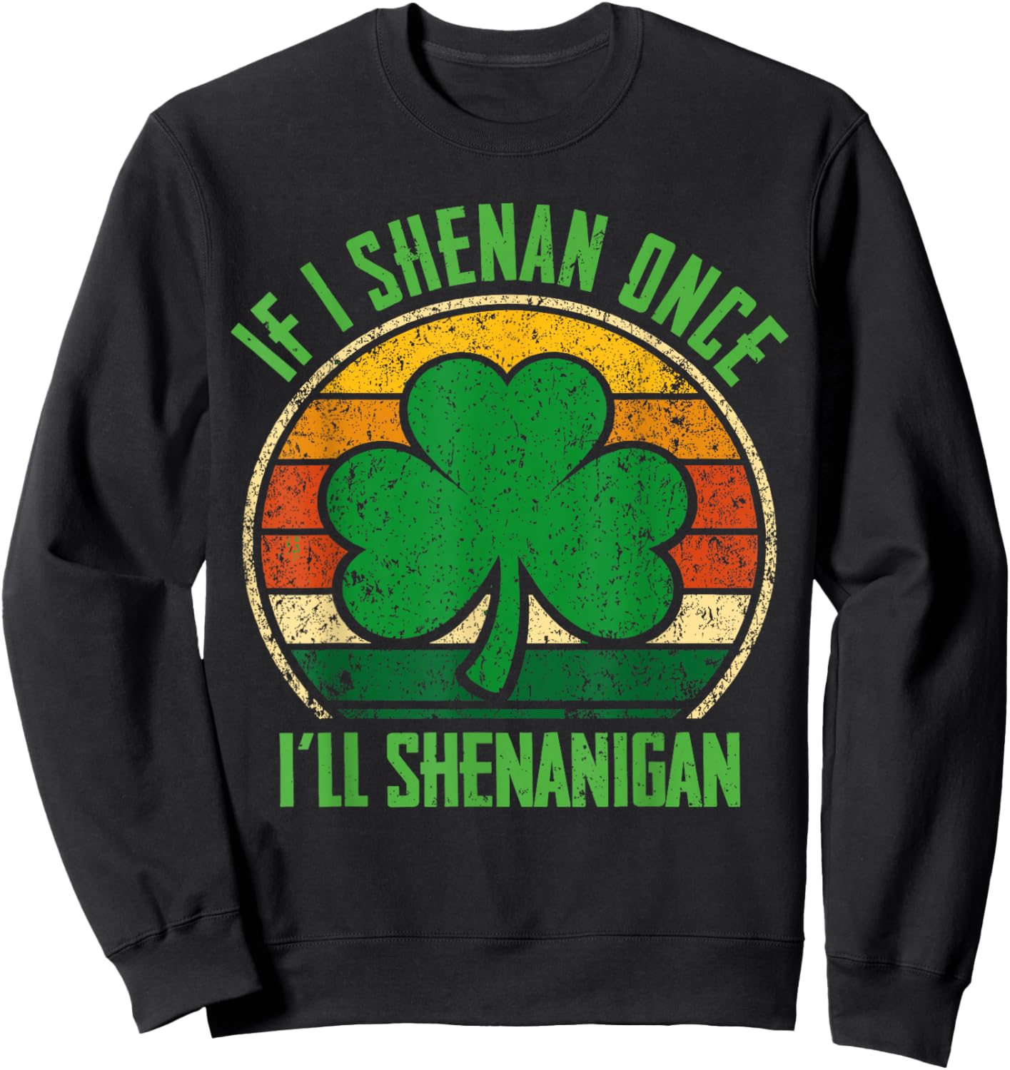 St Patricks Day If I Shenan Once I'll Shenanigan Funny Retro Sweatshirt - Sweatshirt | Black