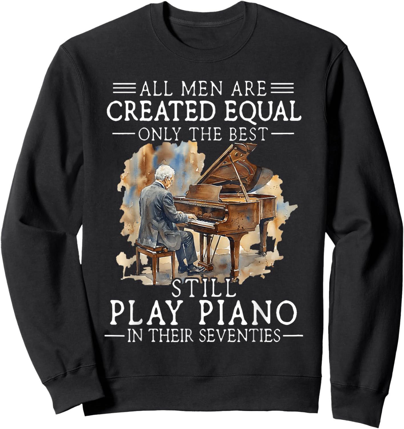 All Men are Created Equal Only The Best Still Play Piano Sweatshirt - Sweatshirt | Black