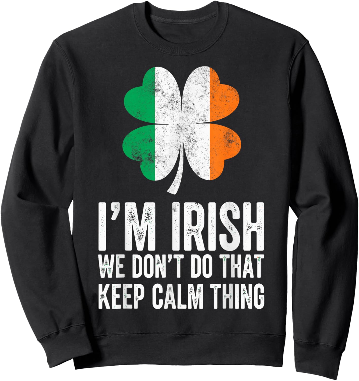 St.Patrick’s Day I'm Irish We Don't Do that Keep Calm Thing Sweatshirt - Sweatshirt | Black