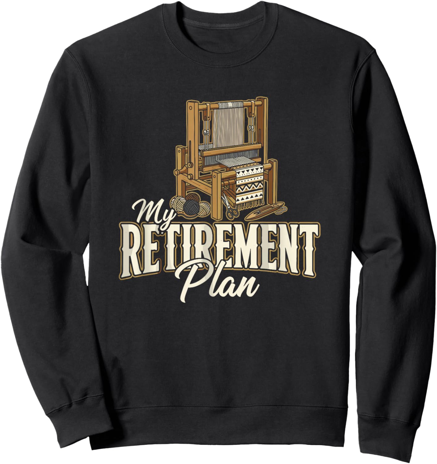 My Retirement Plan Loom Weaving Textile Craft Weaver Sweatshirt - Sweatshirt | Black