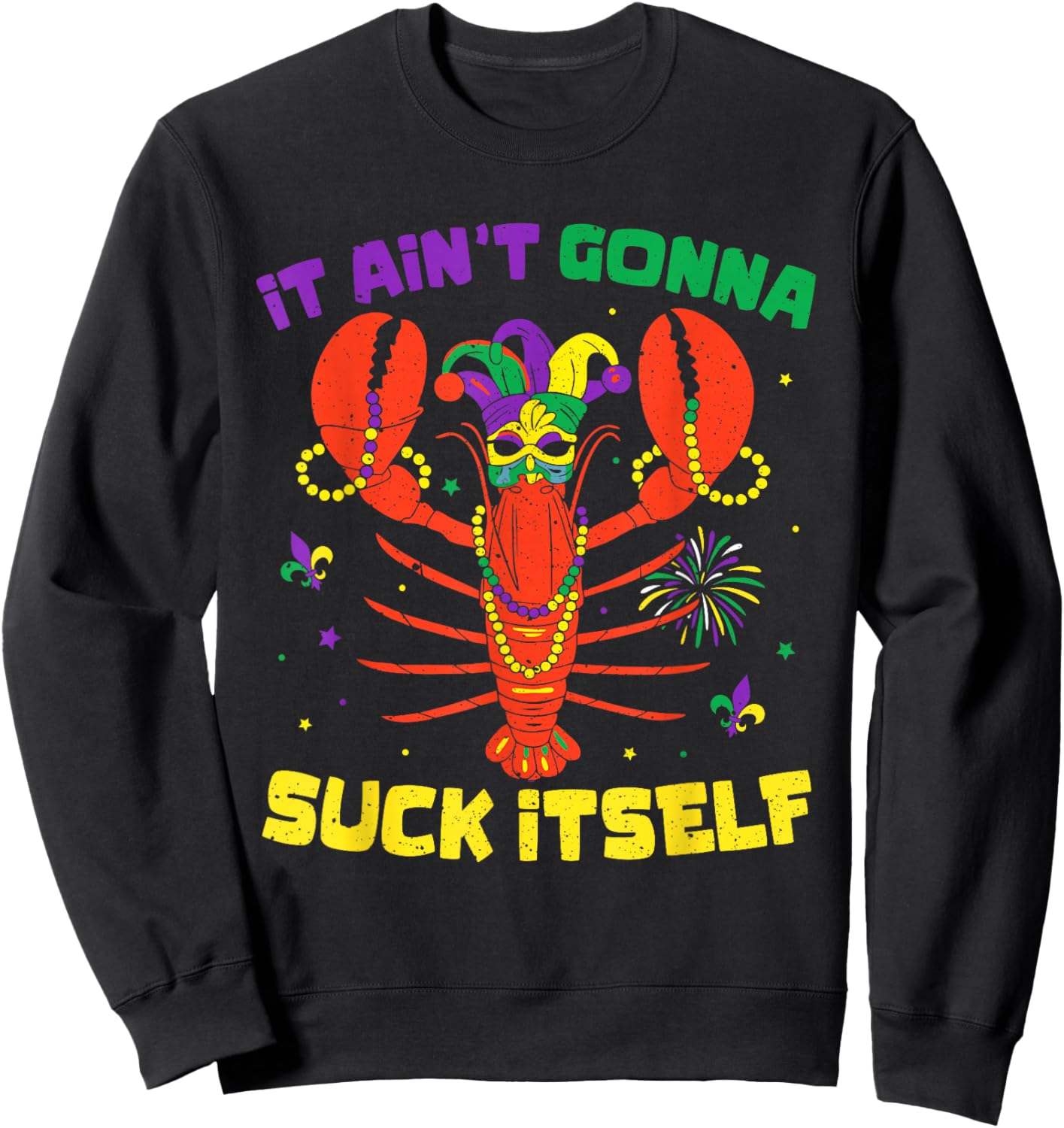 It Ain't Gonna Suck Itself Crawfish Funny Mardi Gras Gift Sweatshirt - Sweatshirt | Black
