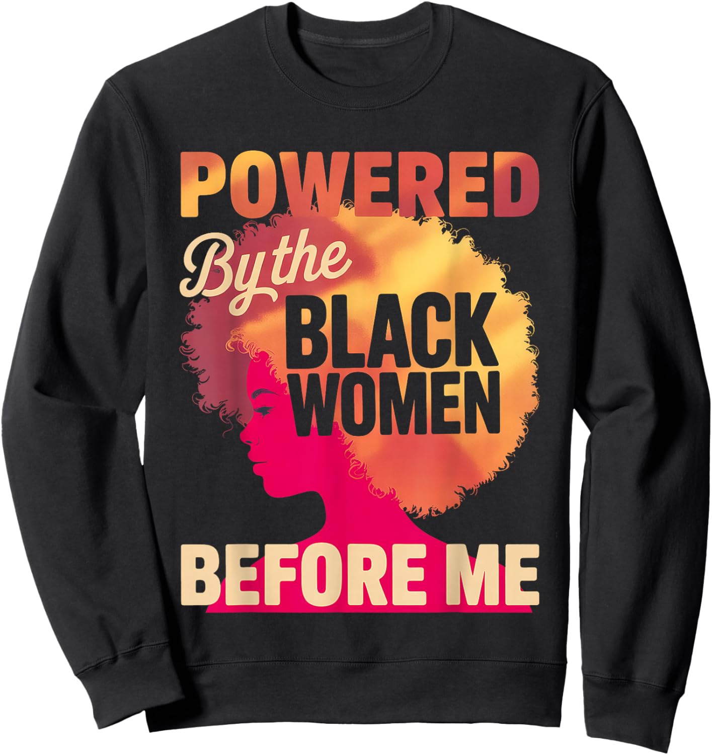 Powered by The Black Women Before Me Empowerment Pride Sweatshirt - Sweatshirt | Black