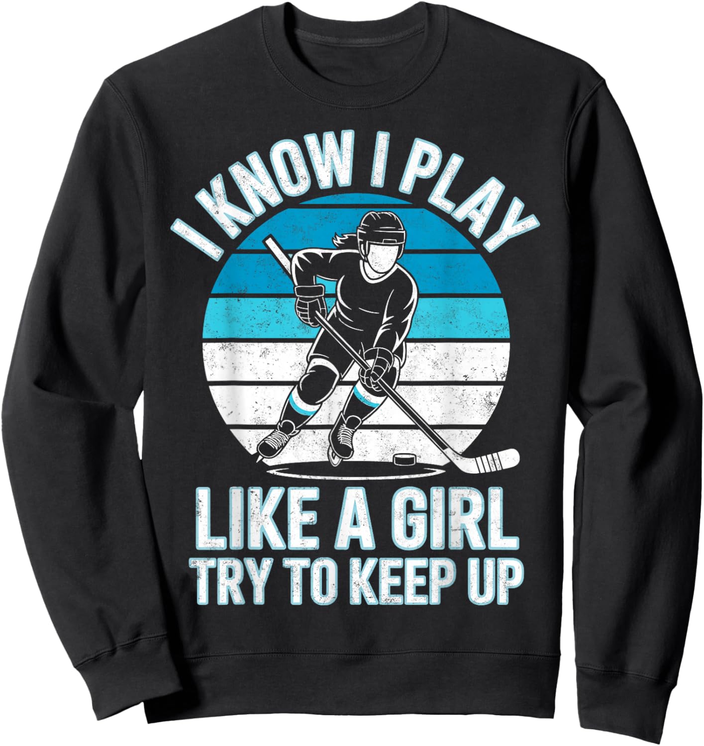 I Know I Play Like a Girl Try to Keep Up Ice Hockey Player Sweatshirt - Sweatshirt | Black