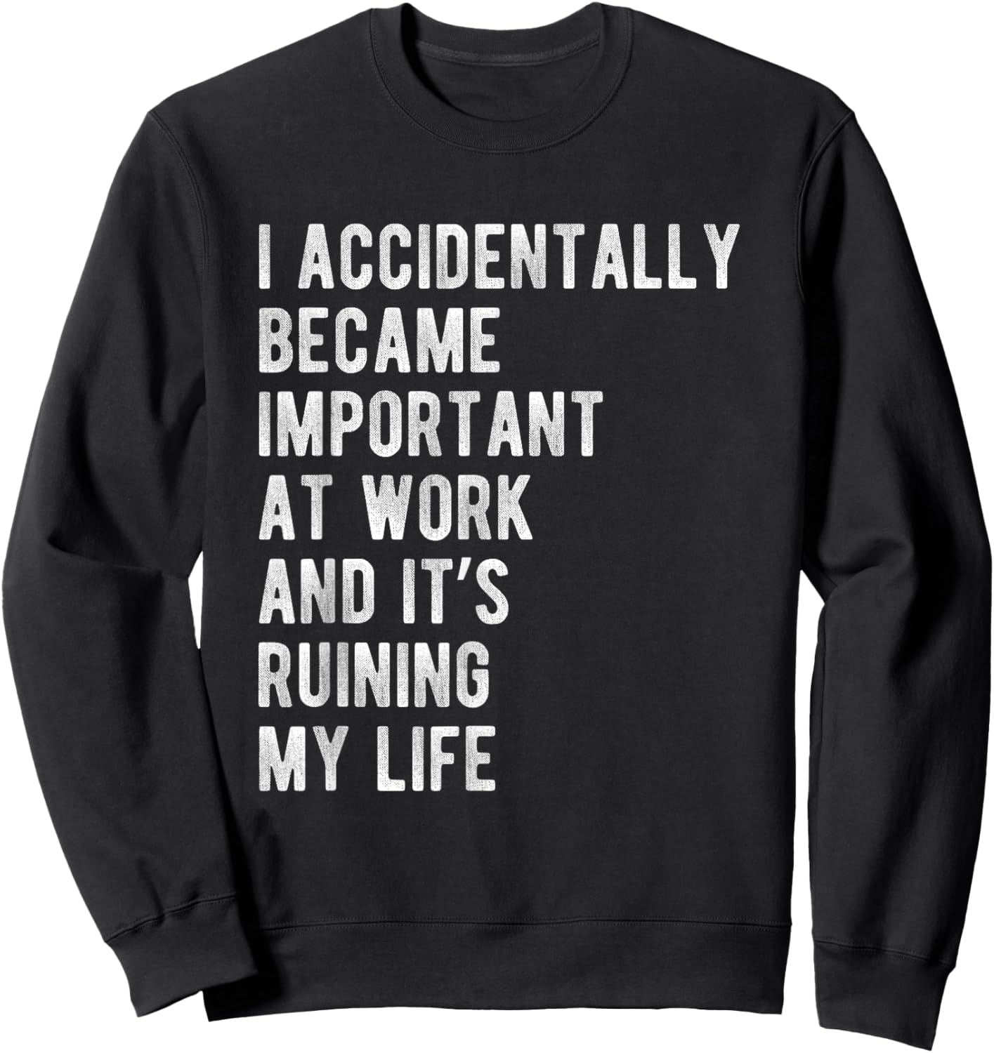 I Accidentally Became Important at Work Its Ruining My Life Sweatshirt - Sweatshirt | Black