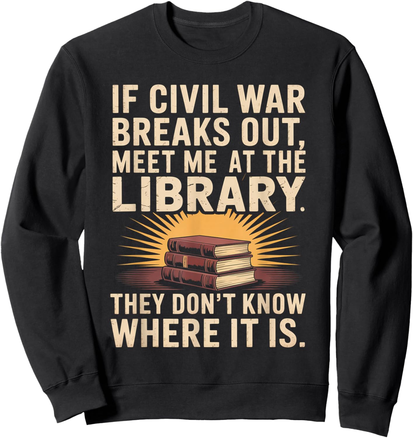 If Civil War Breaks Out Meet Me at The Library Funny Quote Sweatshirt - Sweatshirt | Black