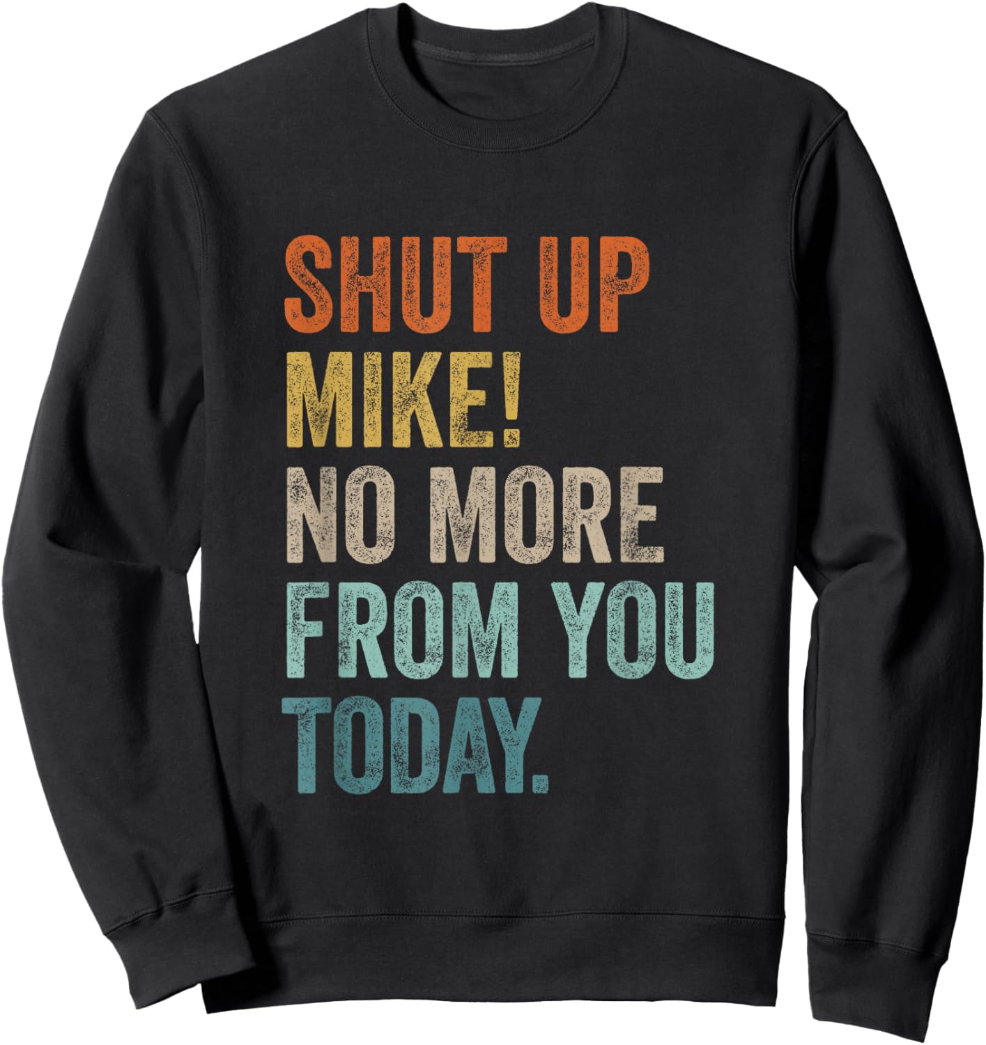 Shut Up Mike No More from You Today Sarcastic Retro Name Sweatshirt - Sweatshirt | Black