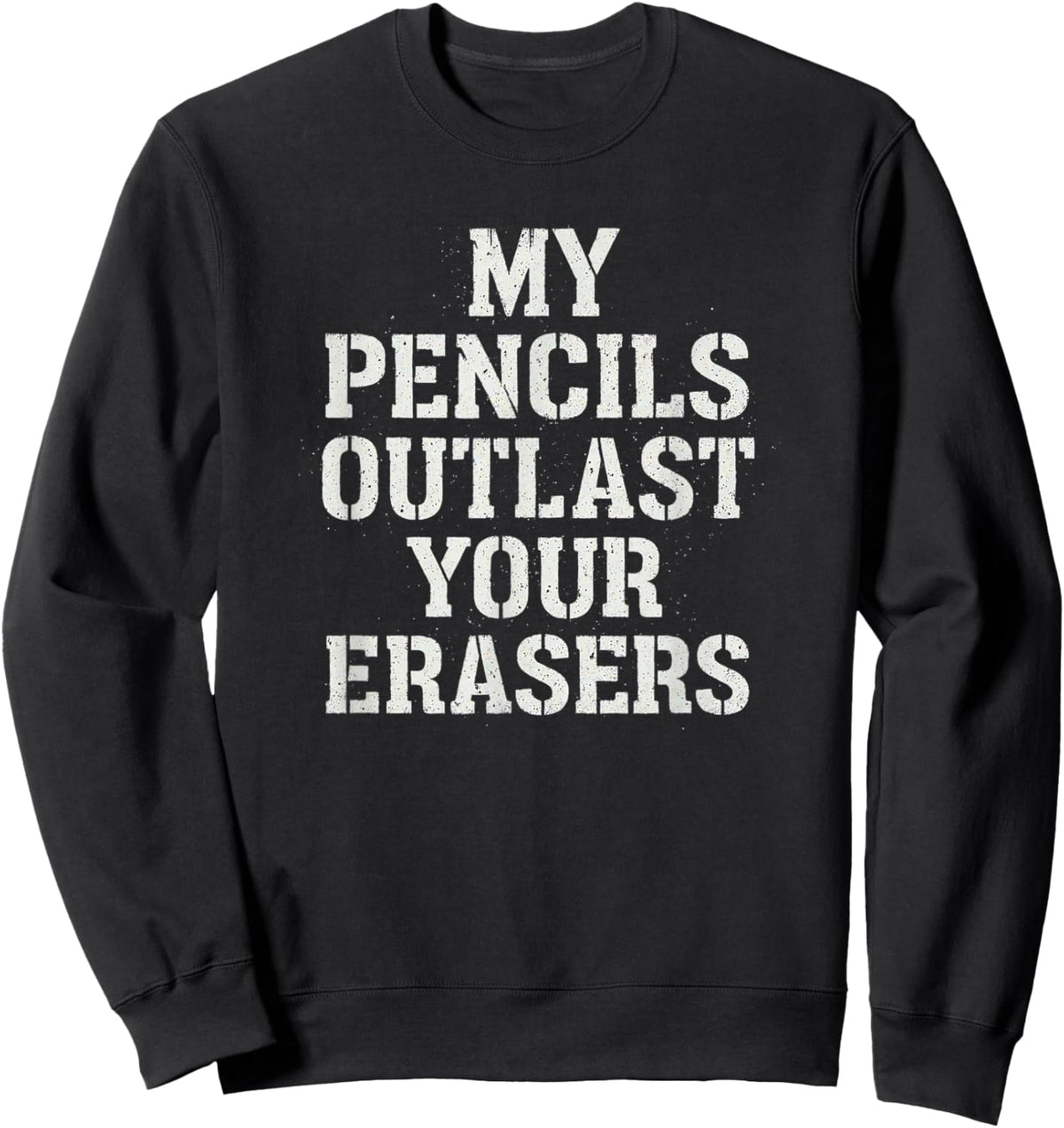 My Pencils Outlast Your Erasers Sweatshirt - Sweatshirt | Black