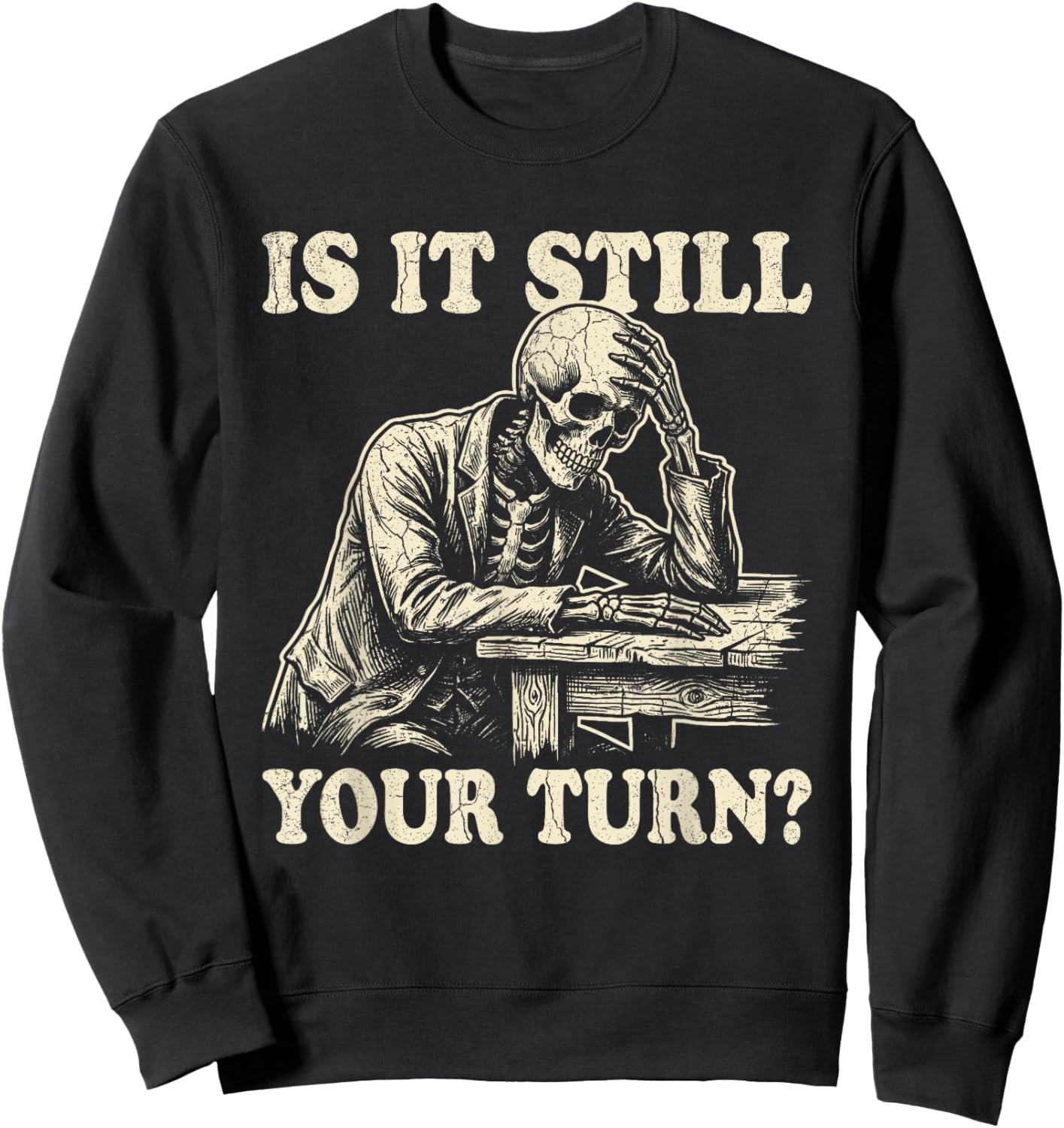 is It Still Your Turn Funny Skeleton Waiting Quote Meme Sweatshirt - Sweatshirt | Black