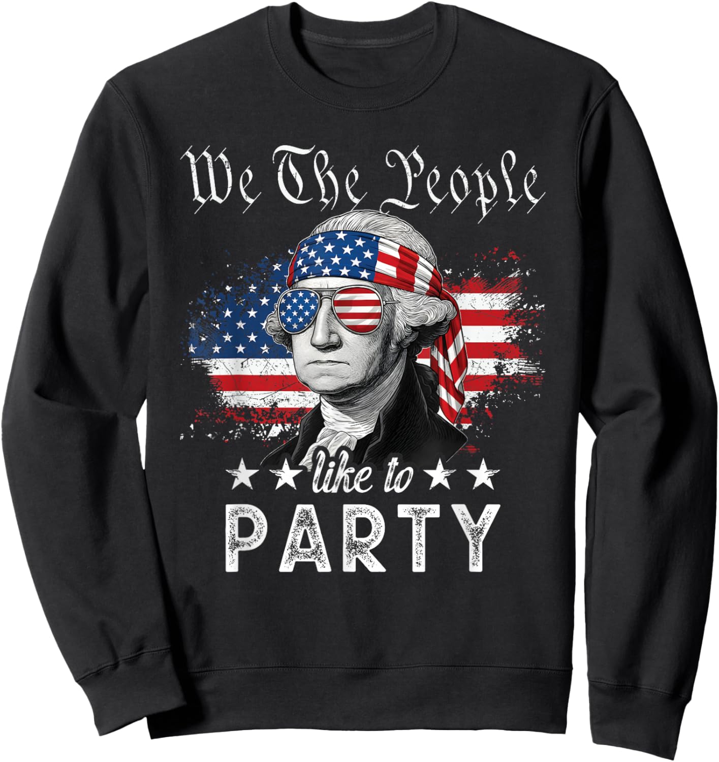 We The People Like to Party: George Washington, 4th of July Sweatshirt - Sweatshirt | Black