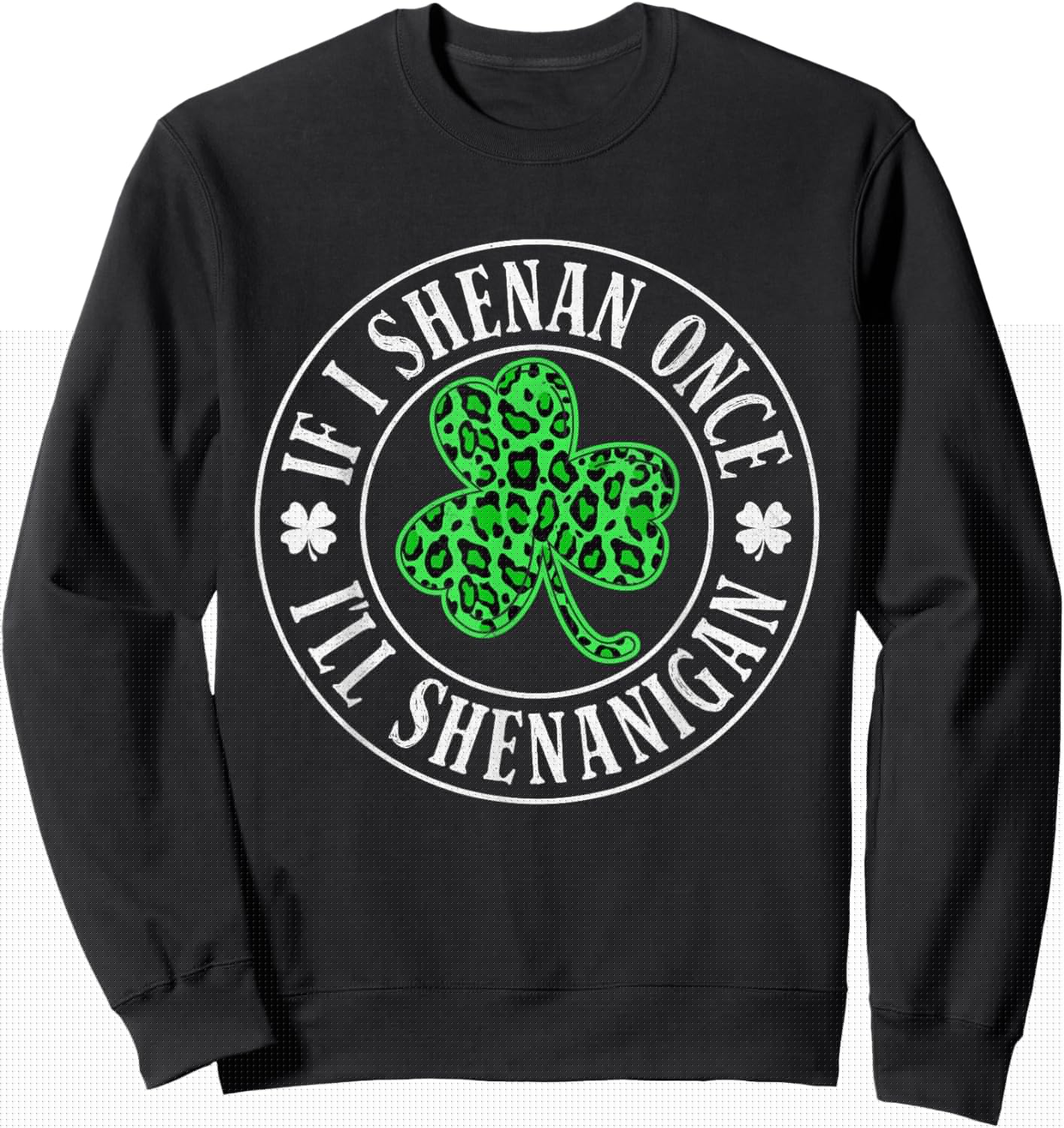 If I Shenan Once I'll Shenanigan Funny St Patricks Day Sweatshirt - Sweatshirt | Black