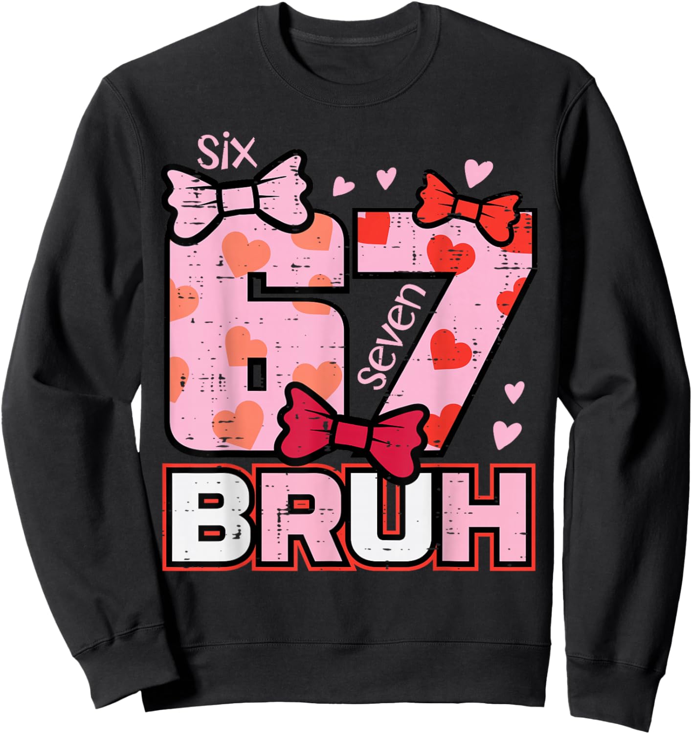 67 Bruh 6 7 Valentines Day Six Seven Meme Men Women Kids Sweatshirt - Sweatshirt | Black