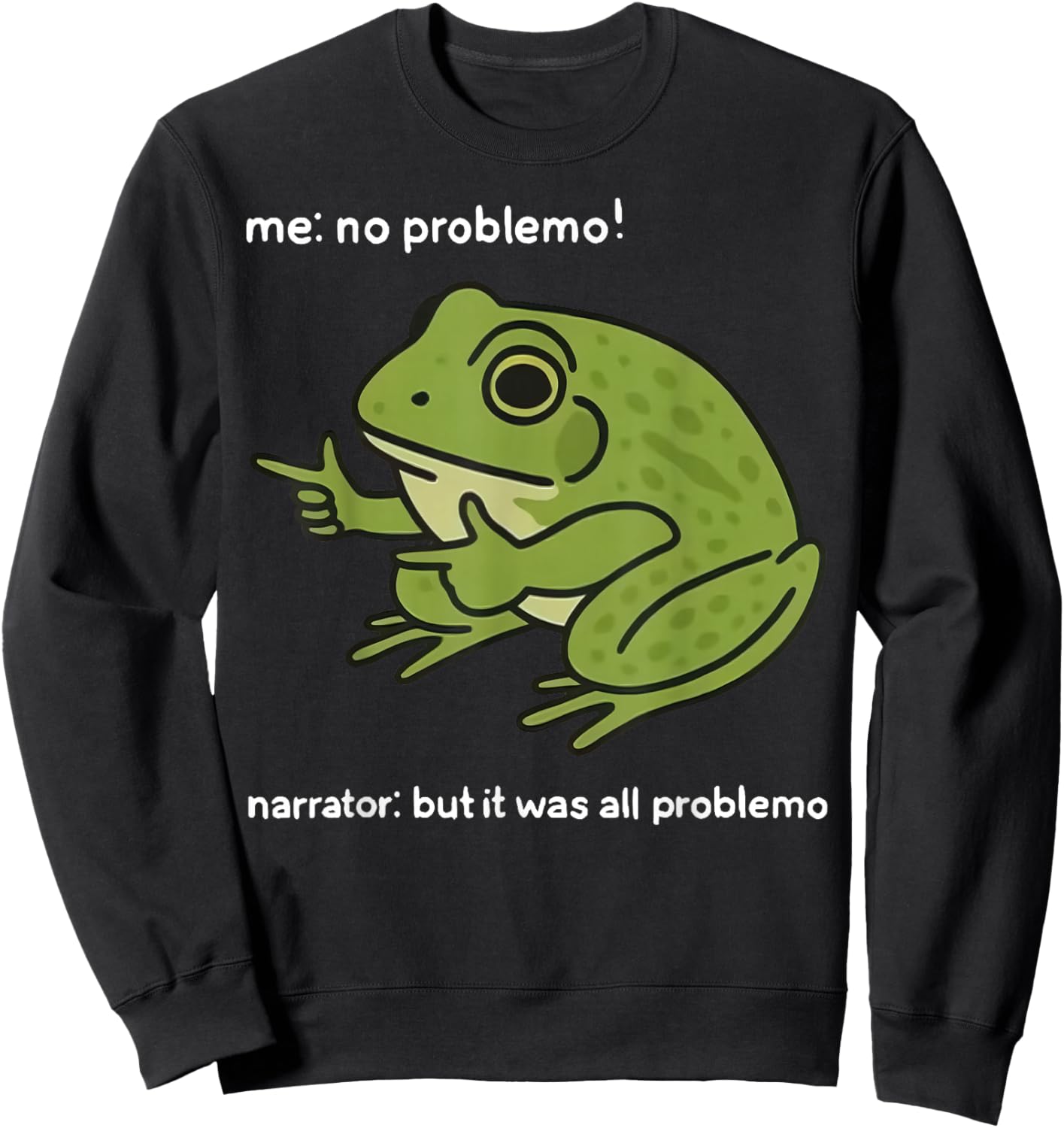 Funny Frog Me No Problemo Narrator But It was All Problemo Sweatshirt - Sweatshirt | Black