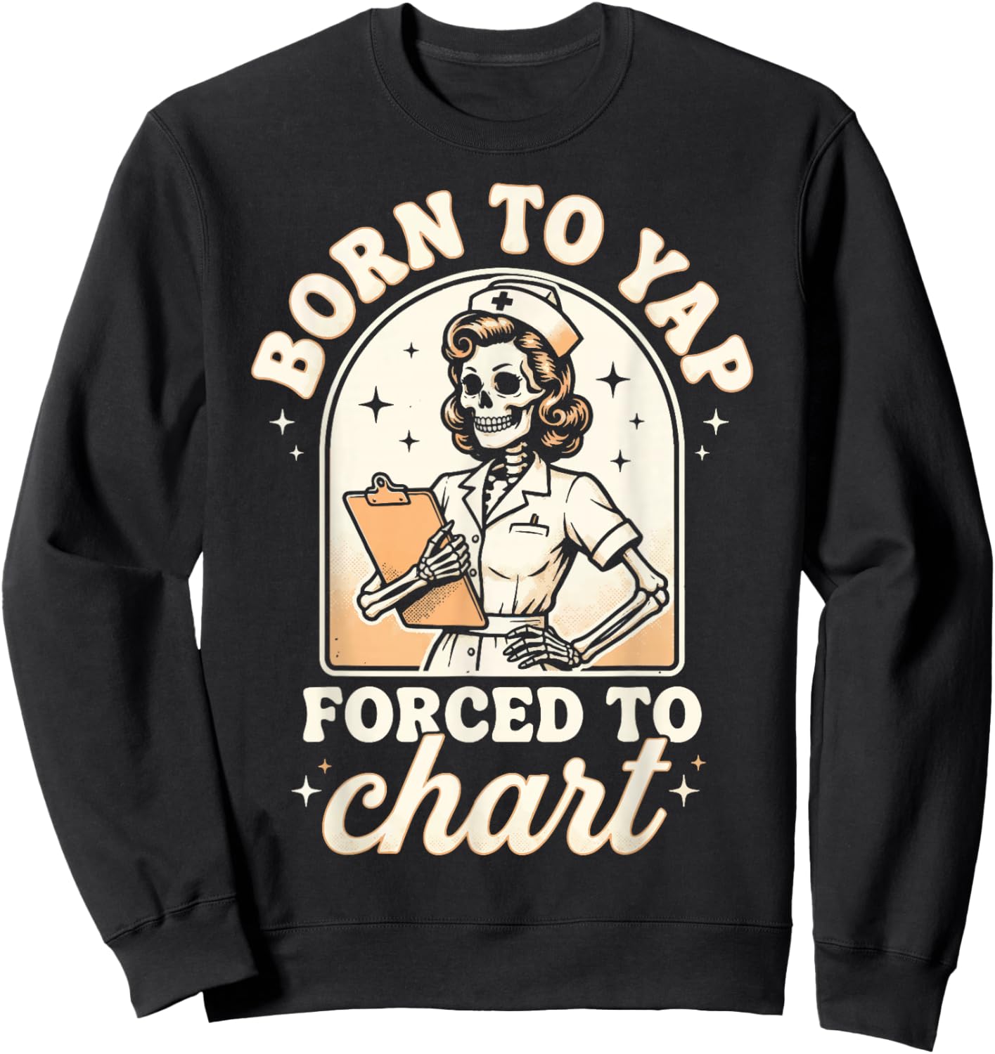 Born to Yap Forced to Chart Nurse Sweatshirt - Sweatshirt | Black
