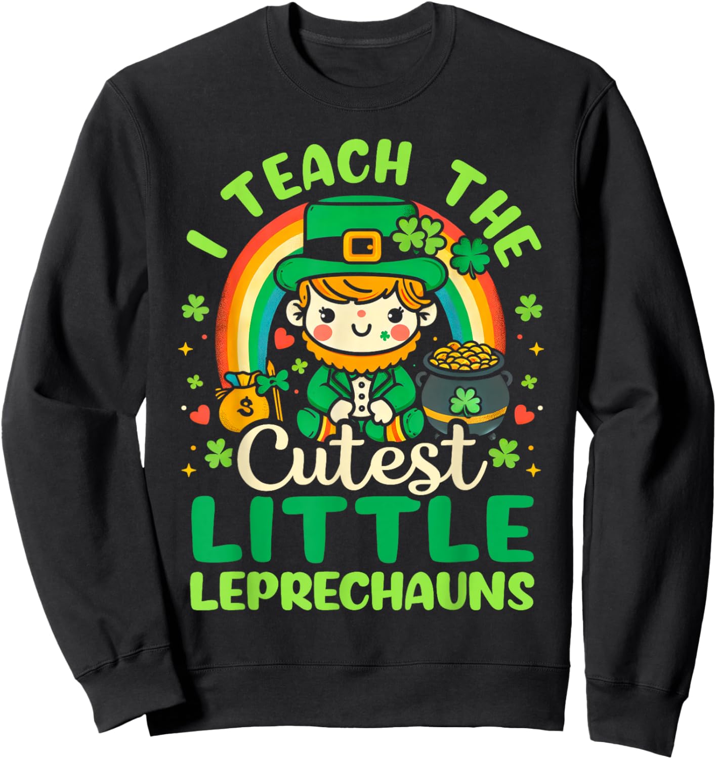 I Teach The Cutiest Little Leprechauns Funny St Patricks Day Sweatshirt - Sweatshirt | Black