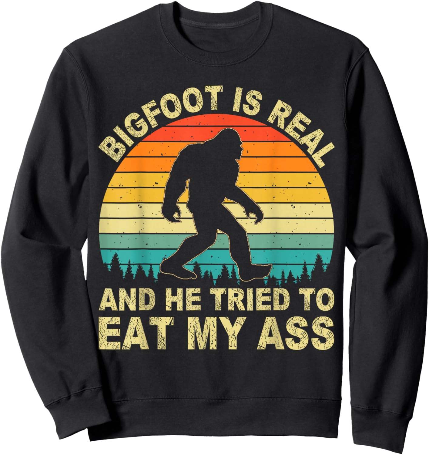 Bigfoot is Real and He Tried to Eat My Ass Funny Sasquatch Sweatshirt - Sweatshirt | Black