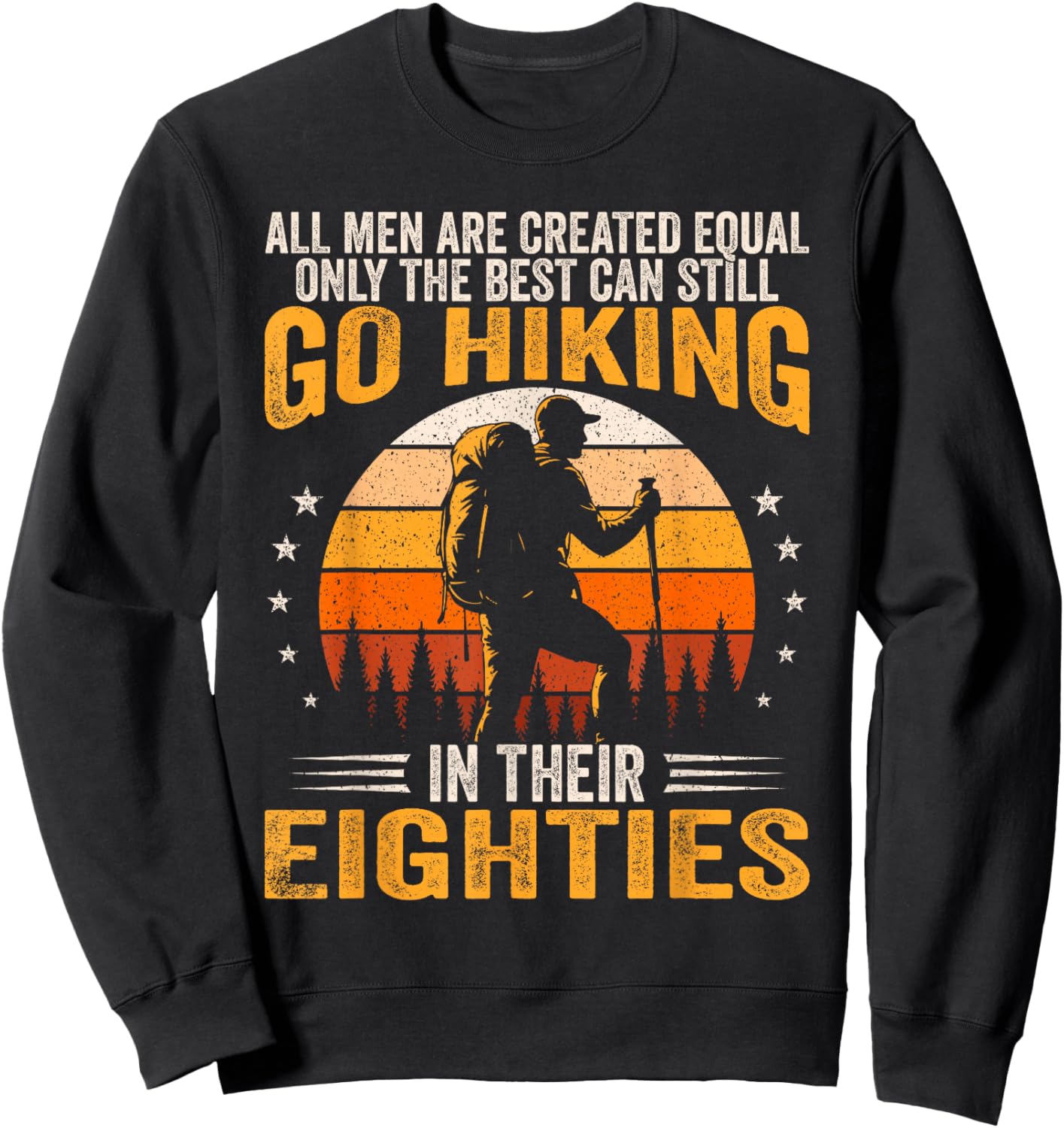 The Best Men Still Go Hiking in Their Eighties Funny Hiker Sweatshirt - Sweatshirt | Black