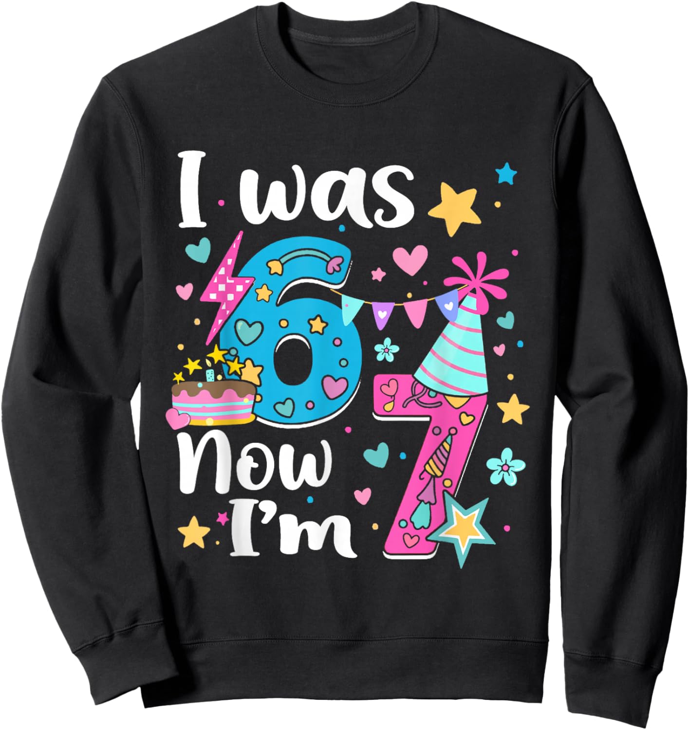 I was 6 Now I'm 7 Birthday Funny 67 Kids Girls 7 Years Old Sweatshirt - Sweatshirt | Black