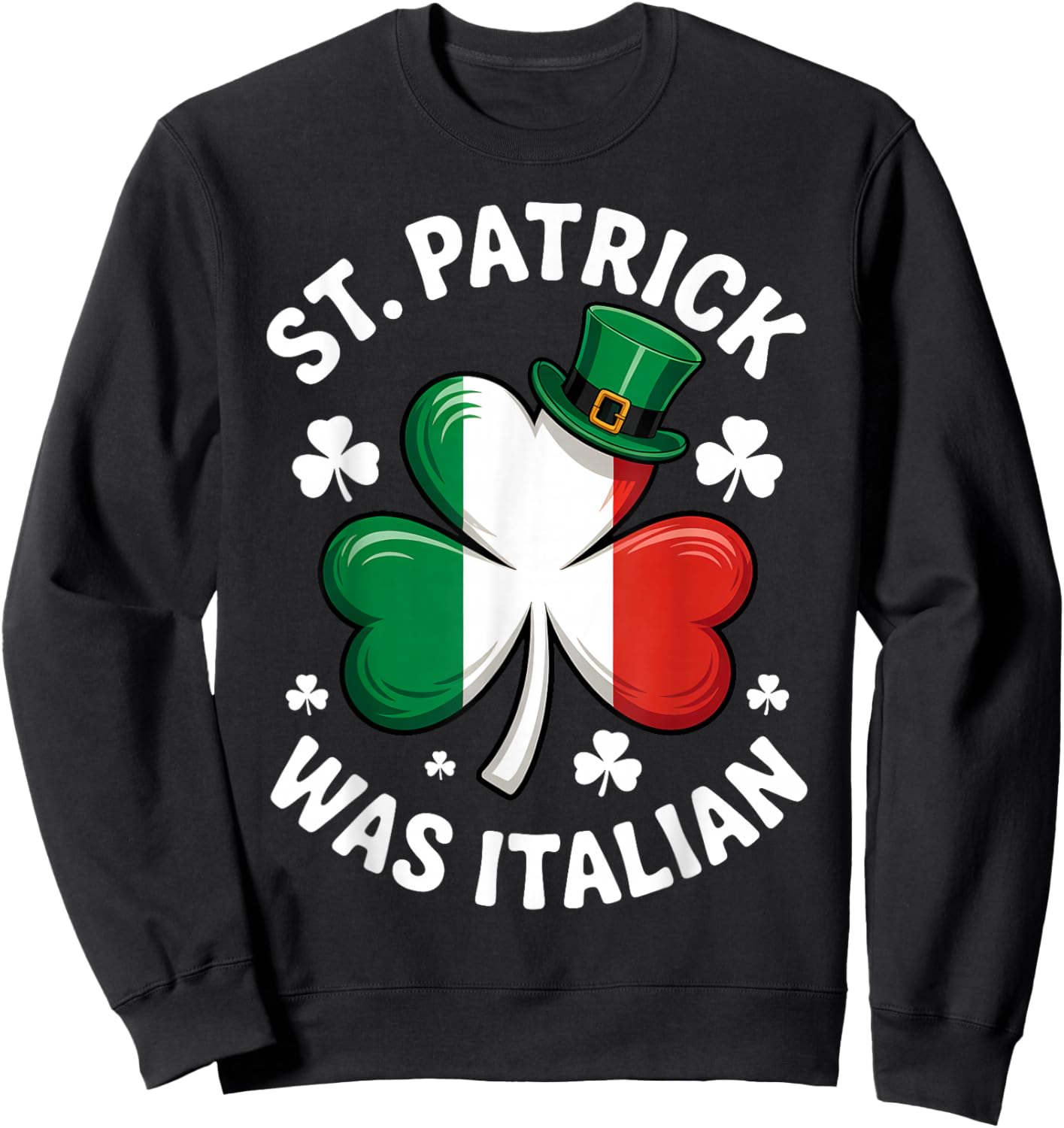 St. Patrick was Italian Saint Patty Day Italian Sweatshirt - Sweatshirt | Black