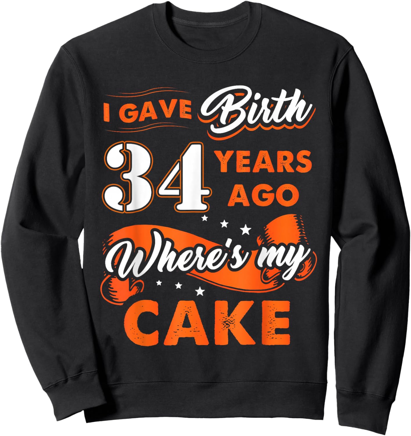 I Gave Birth 34 Years Ago Where My Cake 34 Birthday Gift Sweatshirt - Sweatshirt | Black