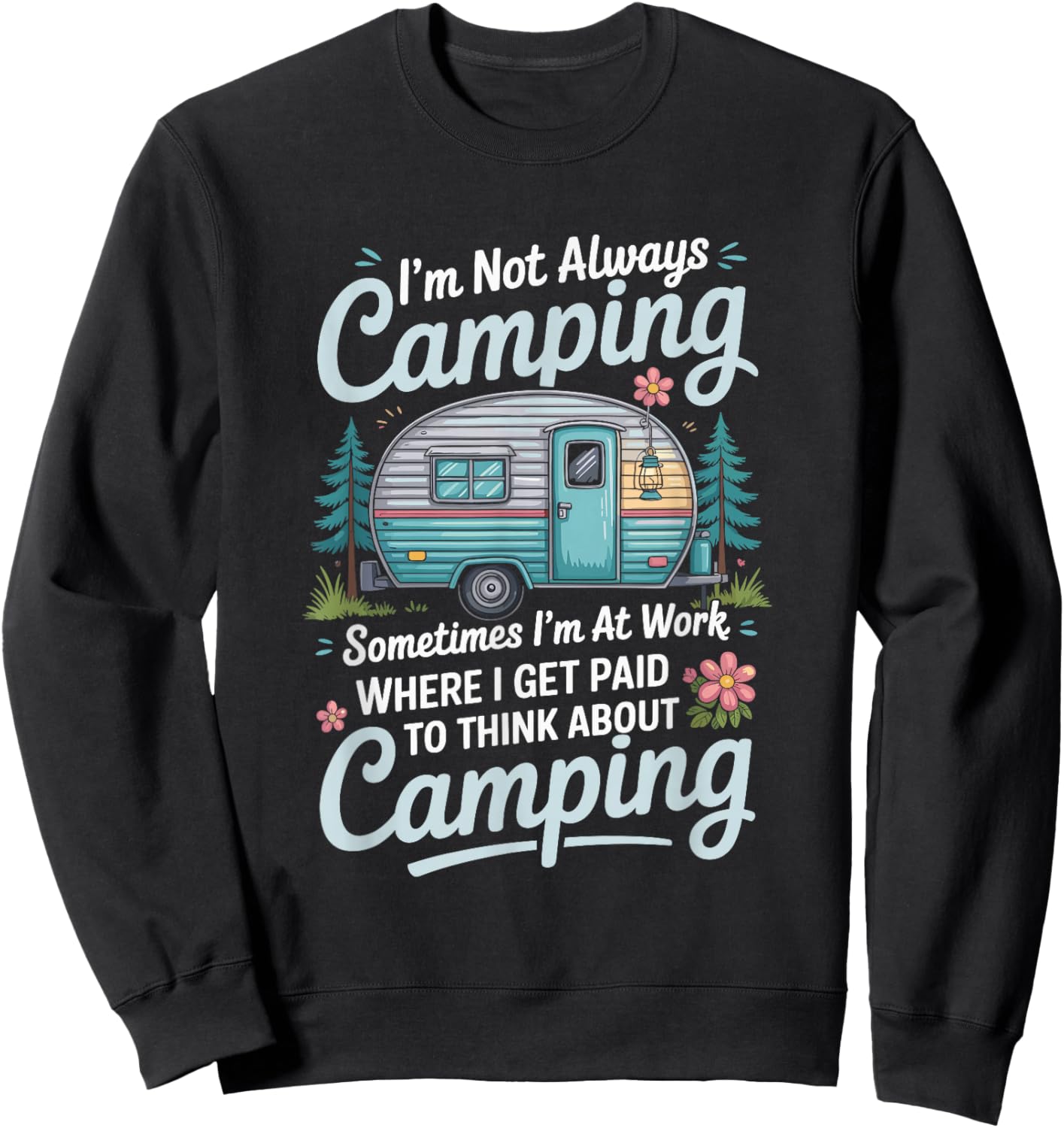 I'm Not Always Camping Sometimes I'm at Work, Camper Camp Sweatshirt - Sweatshirt | Black