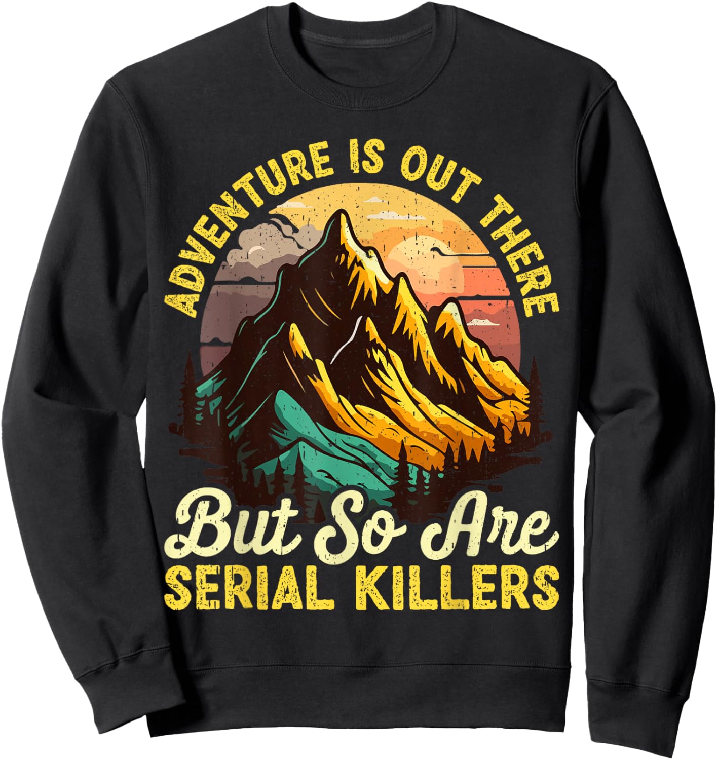 Adventure is Out There but So are Serial Killers Outdoors Sweatshirt - Sweatshirt | Black