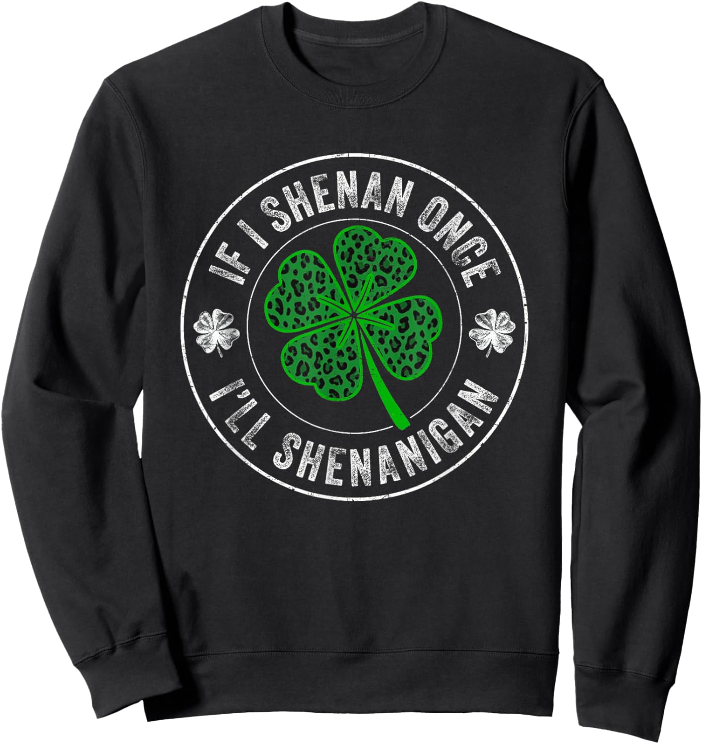 St Patricks Day If I Shenan Once I'll Shenanigan Funny Sweatshirt - Sweatshirt | Black