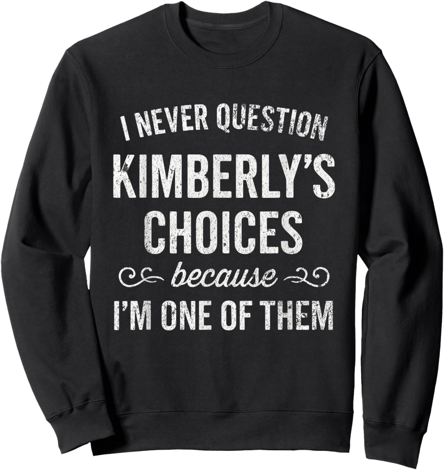 I Never Question Kimberly's Choices Because I'm One of Them Sweatshirt - Sweatshirt | Black