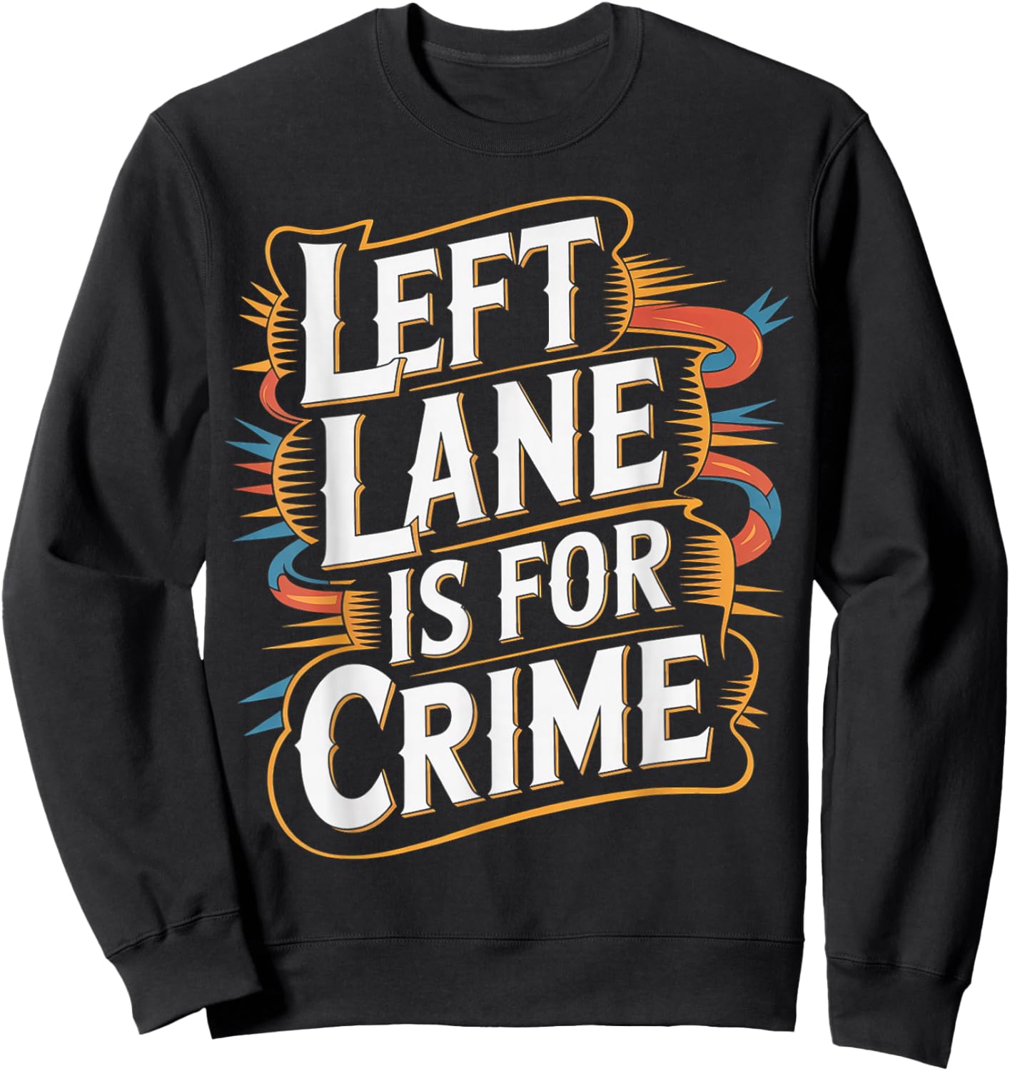 Left Lane is for Crime Highway Driving Sarcastic Joke Sweatshirt - Sweatshirt | Black