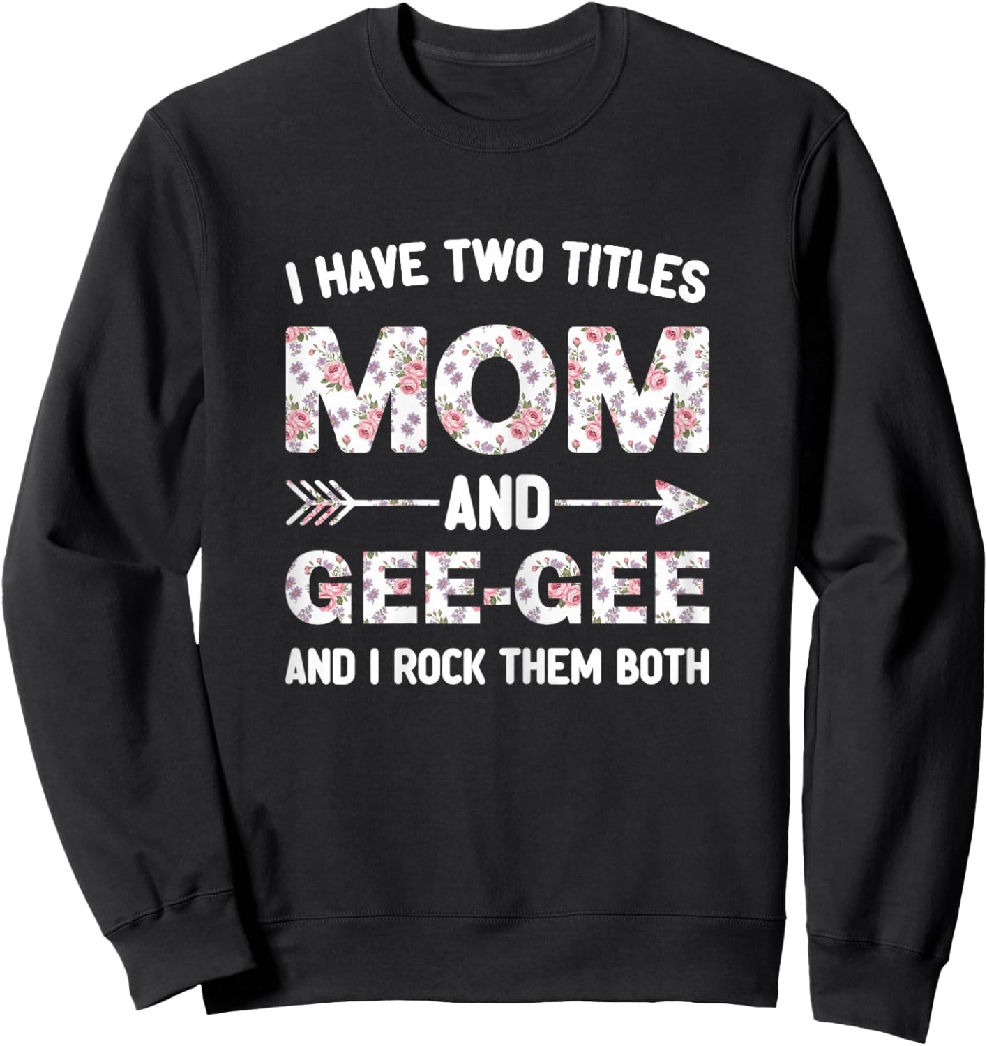 I Have Two 2 Titles Mom and Gee-Gee Floral Flower GeeGee Sweatshirt - Sweatshirt | Black