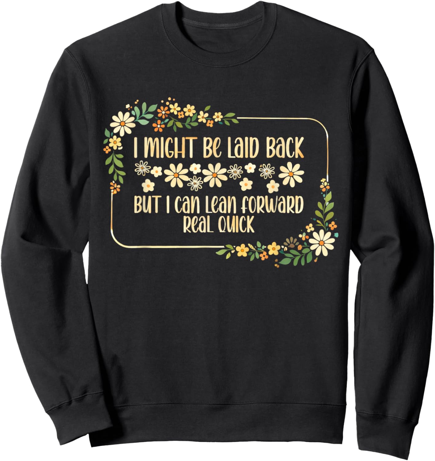 I Might Be Laid Back But I Can Lean Forward Real Quick. Sweatshirt - Sweatshirt | Black