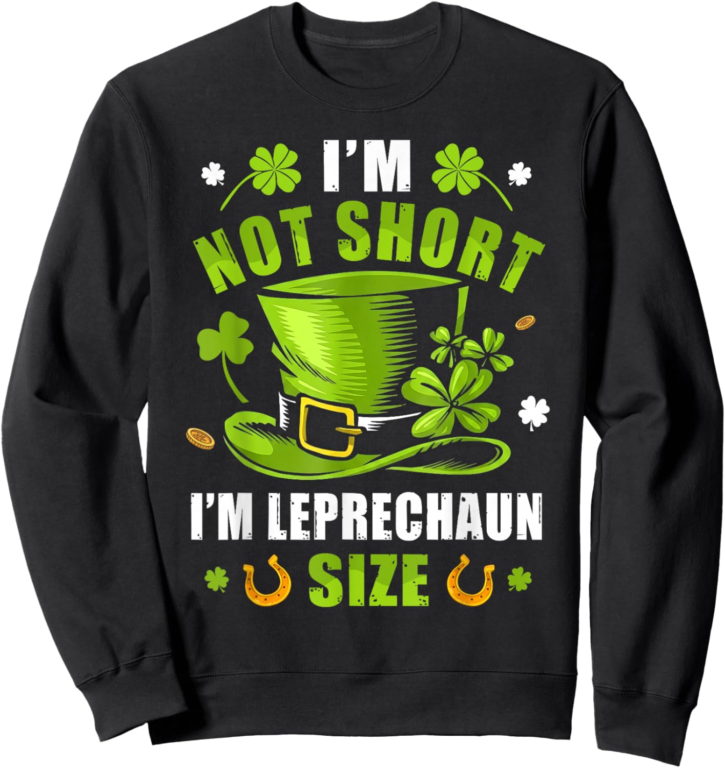 I’m Not Short I’m Leprechaun Size Funny St Patricks Day Sweatshirt - Sweatshirt | Black