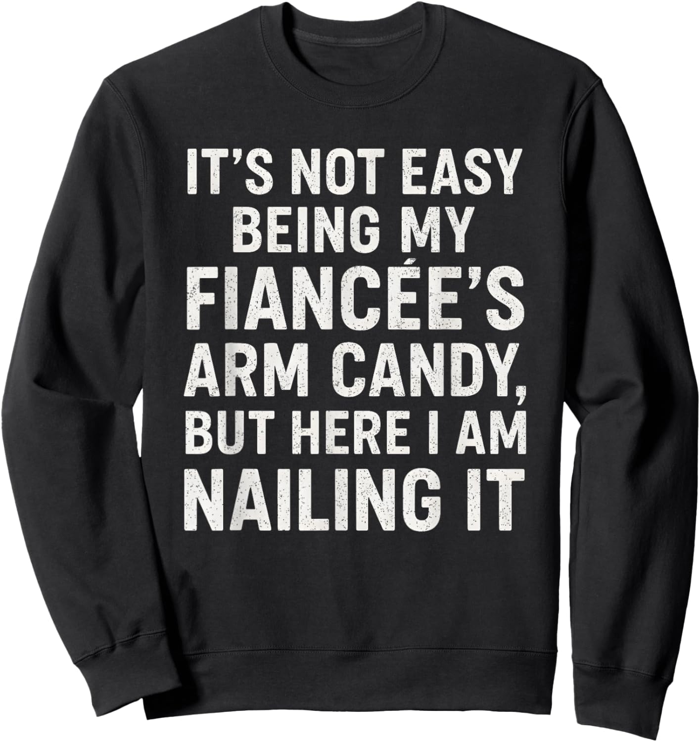 Funny Engagement It’s Not Easy Being My Fiancée’s Arm Candy Sweatshirt - Sweatshirt | Black
